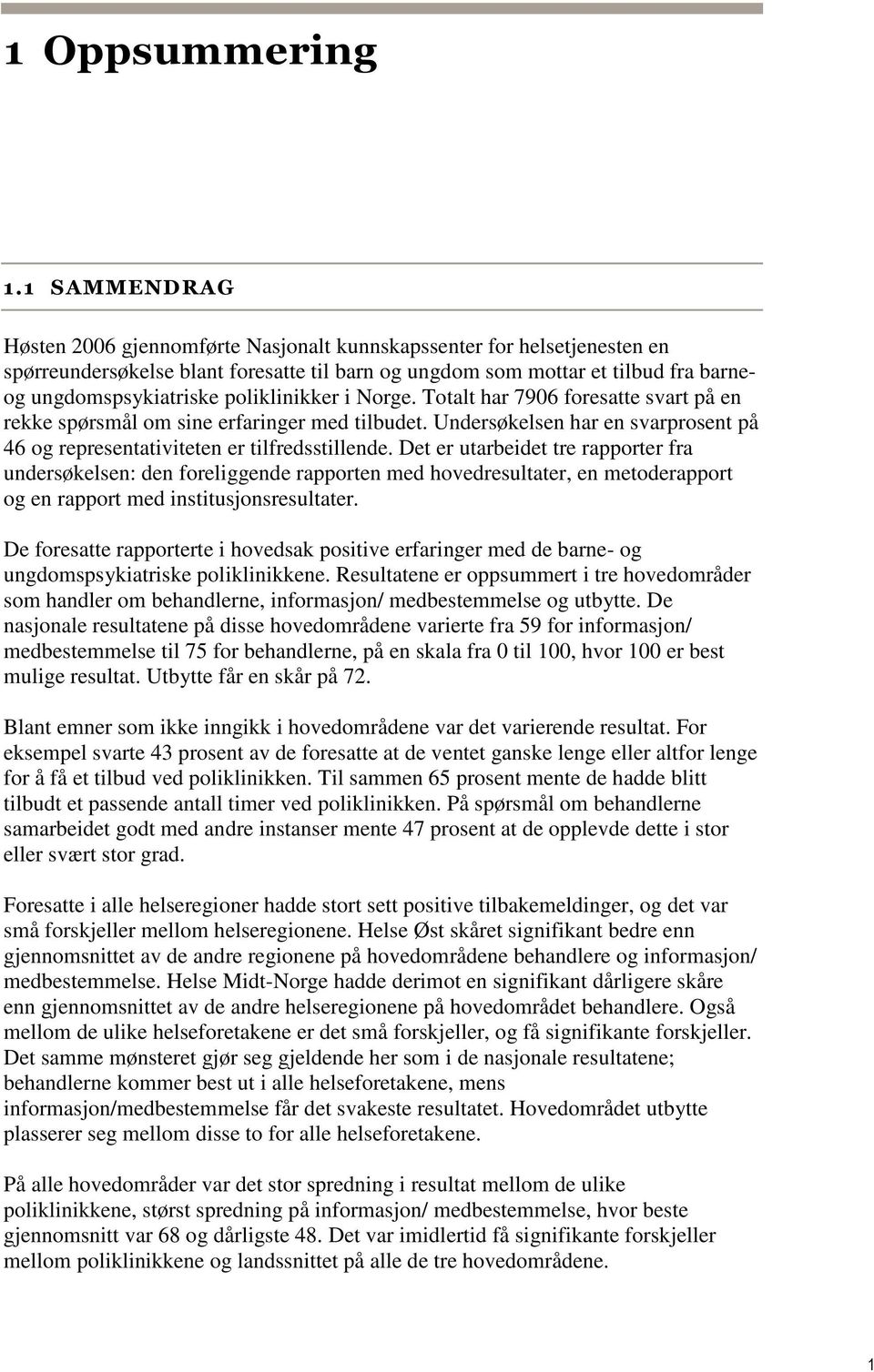 poliklinikker i Norge. Totalt har 7906 foresatte svart på en rekke spørsmål om sine erfaringer med tilbudet. Undersøkelsen har en svarprosent på 46 og representativiteten er tilfredsstillende.