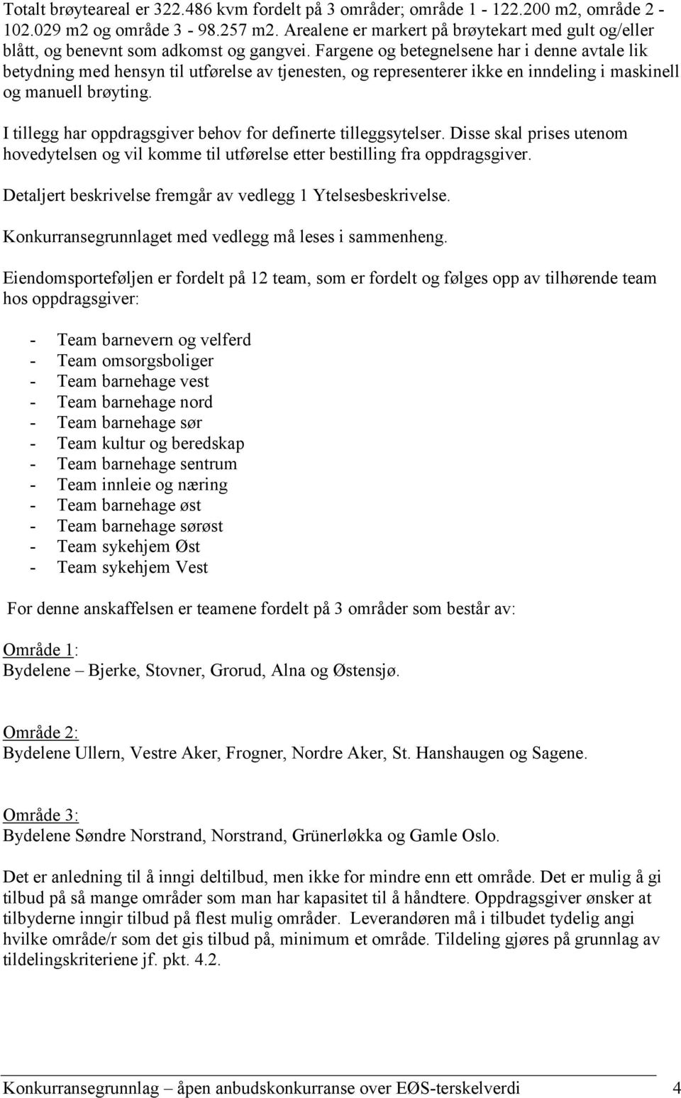 Fargene og betegnelsene har i denne avtale lik betydning med hensyn til utførelse av tjenesten, og representerer ikke en inndeling i maskinell og manuell brøyting.