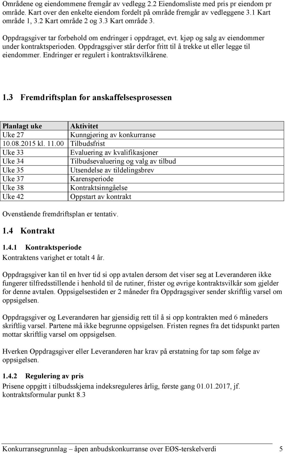 Oppdragsgiver står derfor fritt til å trekke ut eller legge til eiendommer. Endringer er regulert i kontraktsvilkårene. 1.