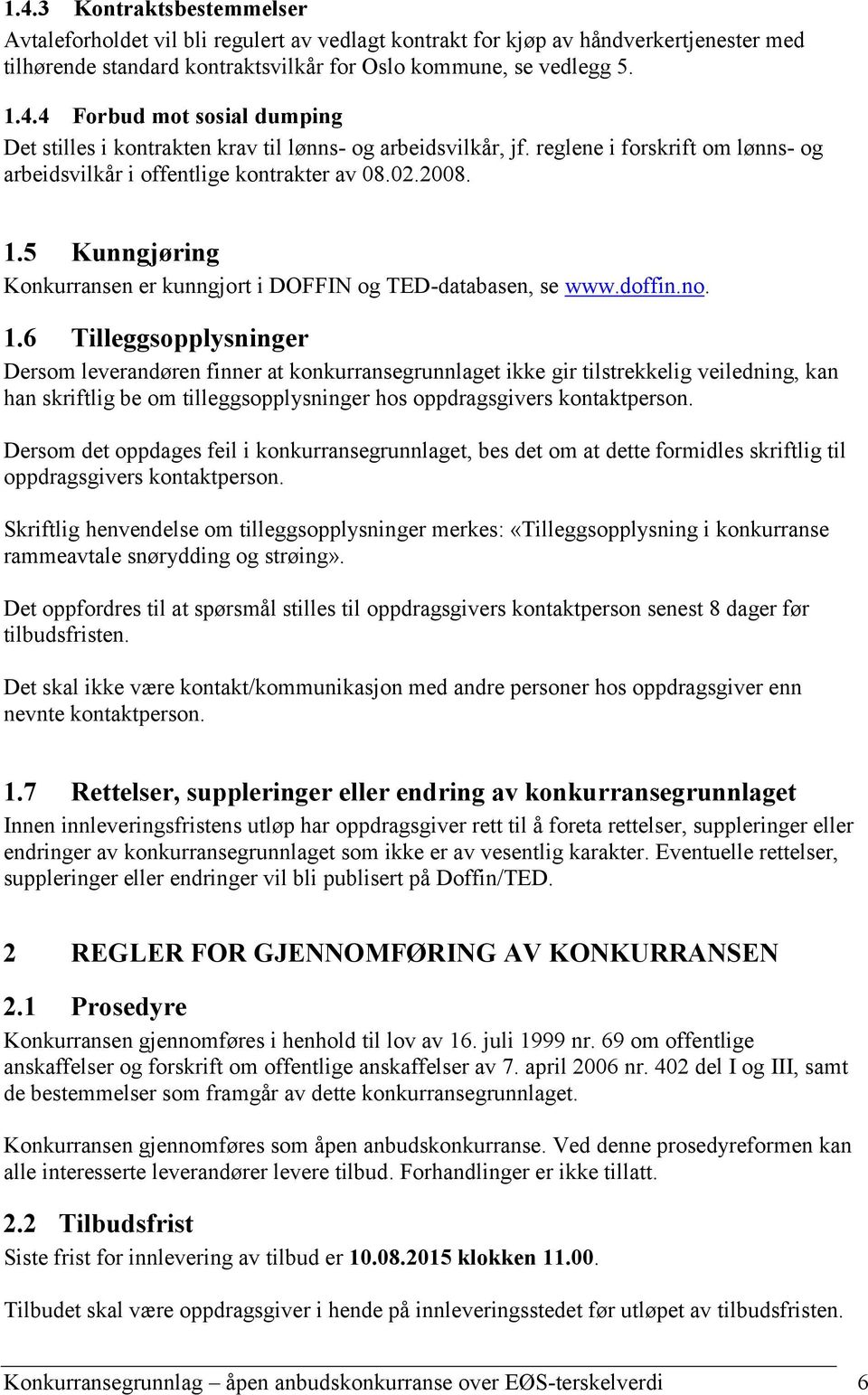 5 Kunngjøring Konkurransen er kunngjort i DOFFIN og TED-databasen, se www.doffin.no. 1.