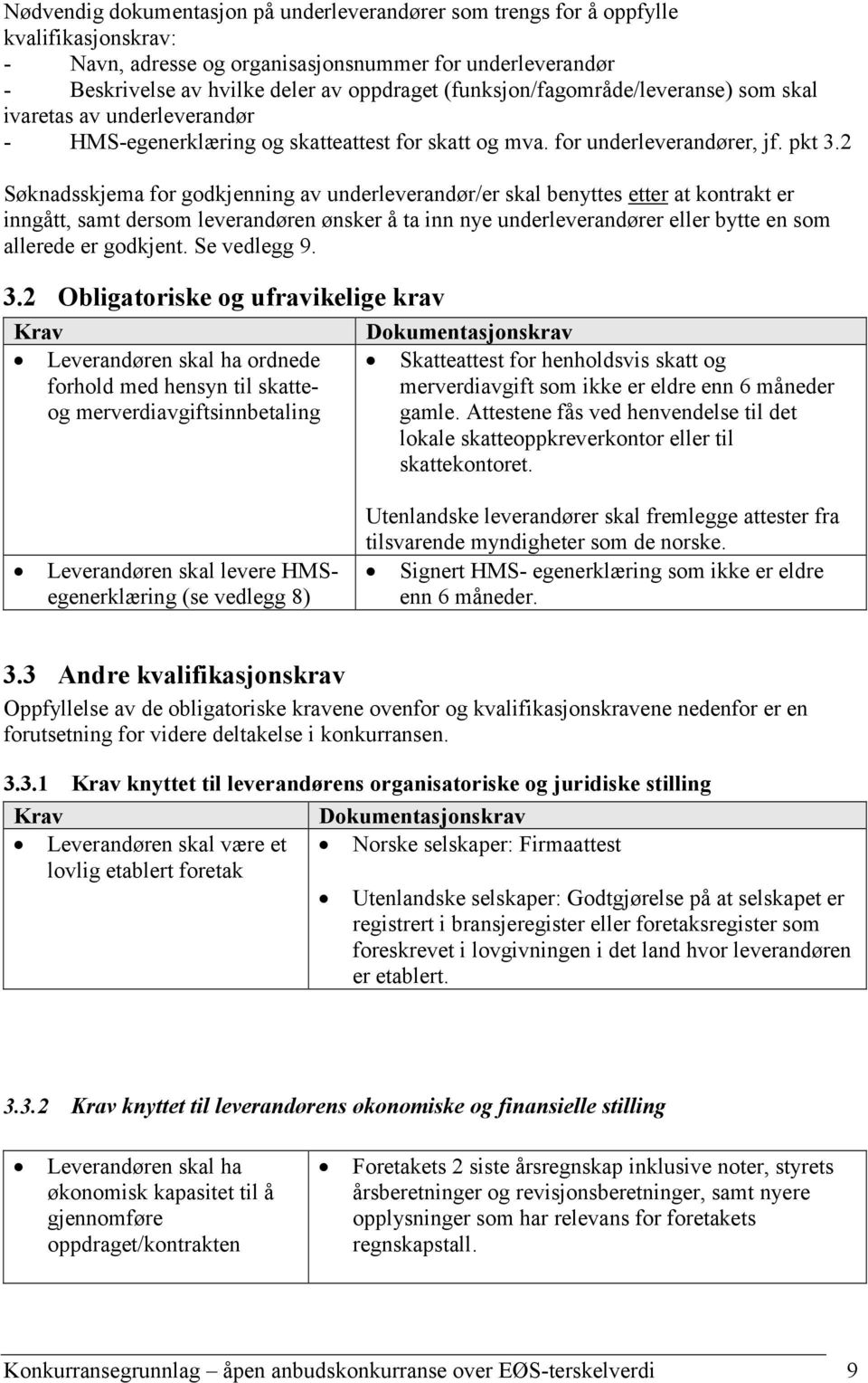 2 Søknadsskjema for godkjenning av underleverandør/er skal benyttes etter at kontrakt er inngått, samt dersom leverandøren ønsker å ta inn nye underleverandører eller bytte en som allerede er