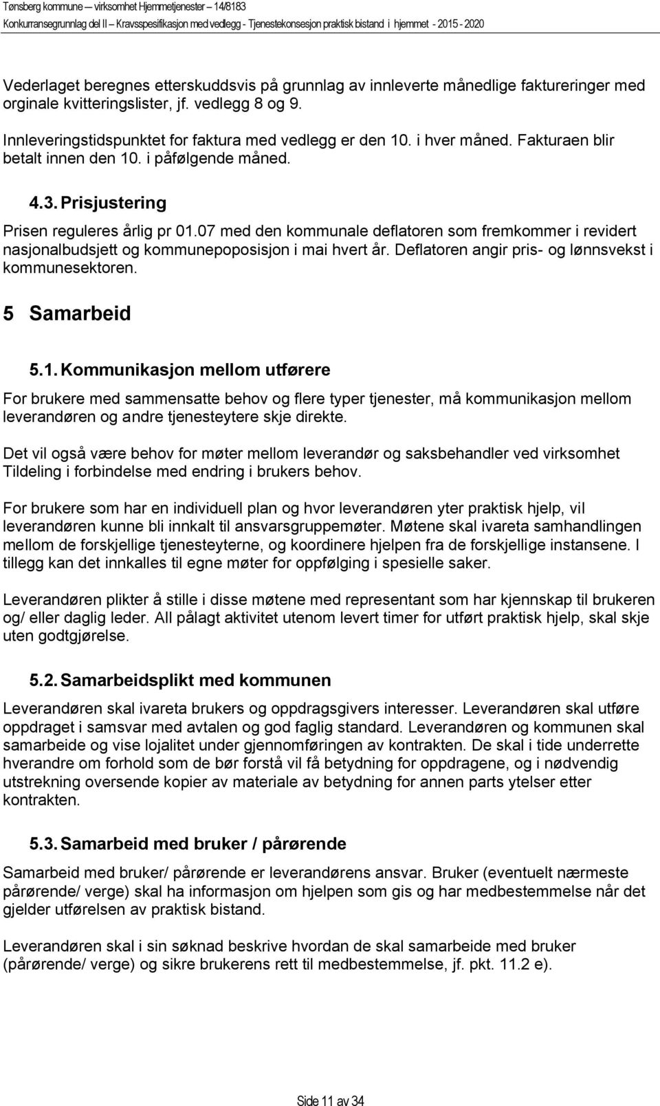 07 med den kommunale deflatoren som fremkommer i revidert nasjonalbudsjett og kommunepoposisjon i mai hvert år. Deflatoren angir pris- og lønnsvekst i kommunesektoren. 5 Samarbeid 5.1.