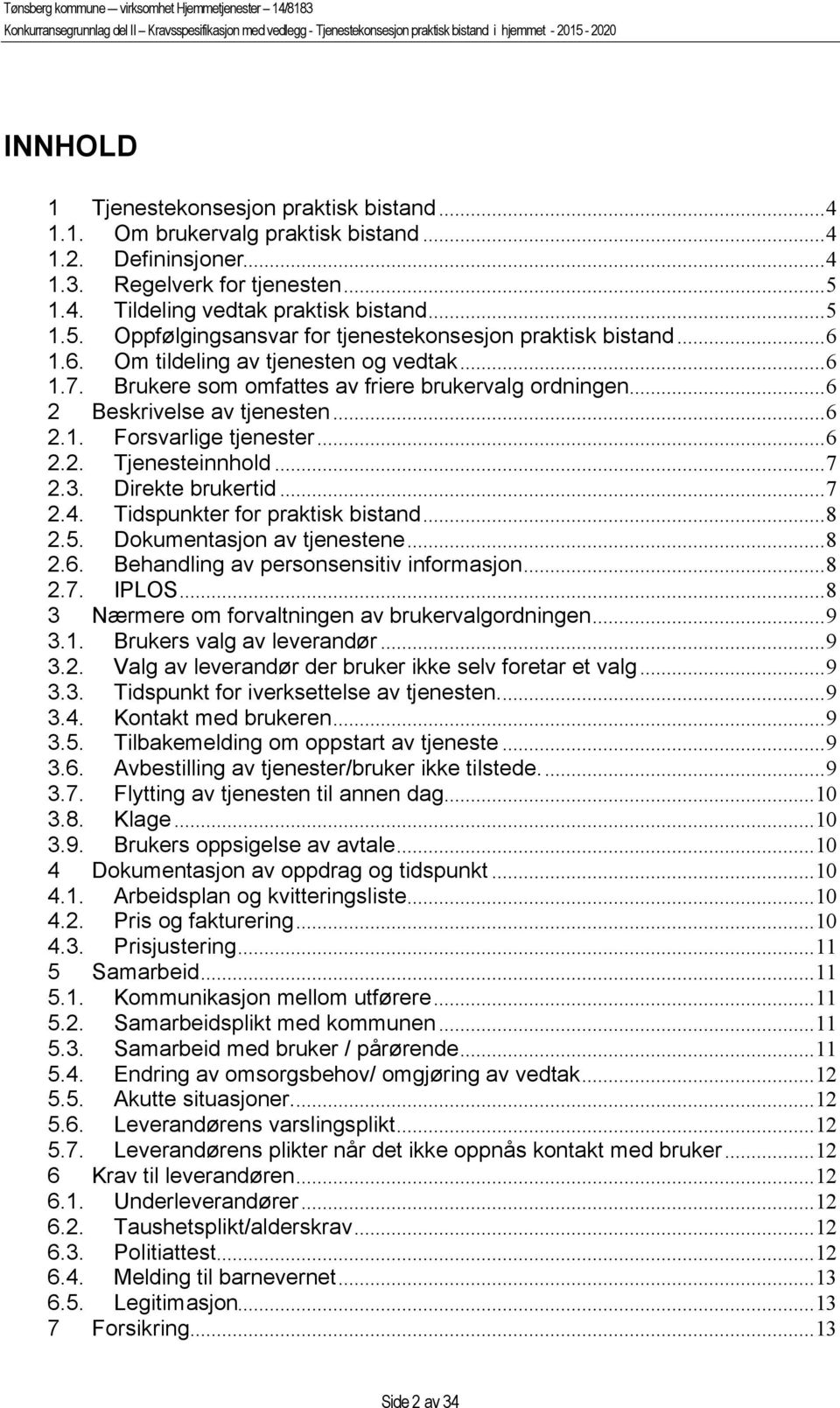 Brukere som omfattes av friere brukervalg ordningen...6 2 Beskrivelse av tjenesten...6 2.1. Forsvarlige tjenester...6 2.2. Tjenesteinnhold...7 2.3. Direkte brukertid...7 2.4.