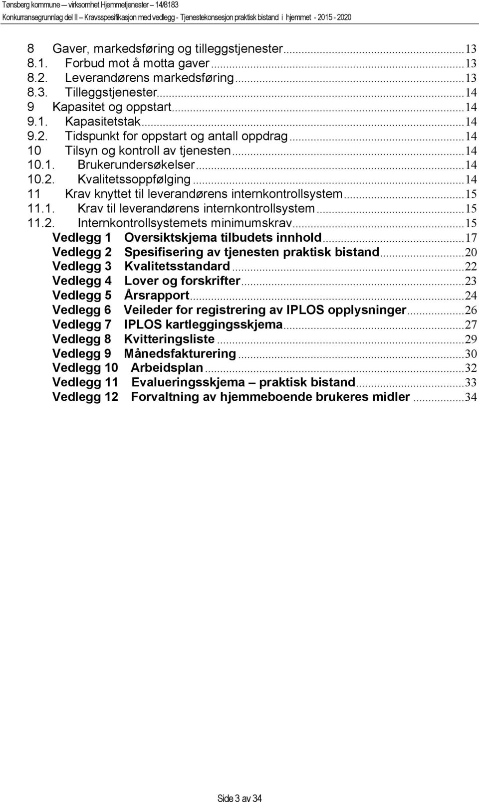 ..14 11 Krav knyttet til leverandørens internkontrollsystem...15 11.1. Krav til leverandørens internkontrollsystem...15 11.2. Internkontrollsystemets minimumskrav.