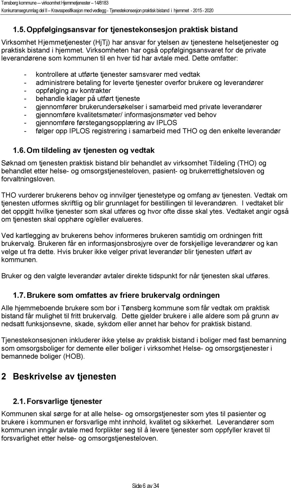 Dette omfatter: - kontrollere at utførte tjenester samsvarer med vedtak - administrere betaling for leverte tjenester overfor brukere og leverandører - oppfølging av kontrakter - behandle klager på