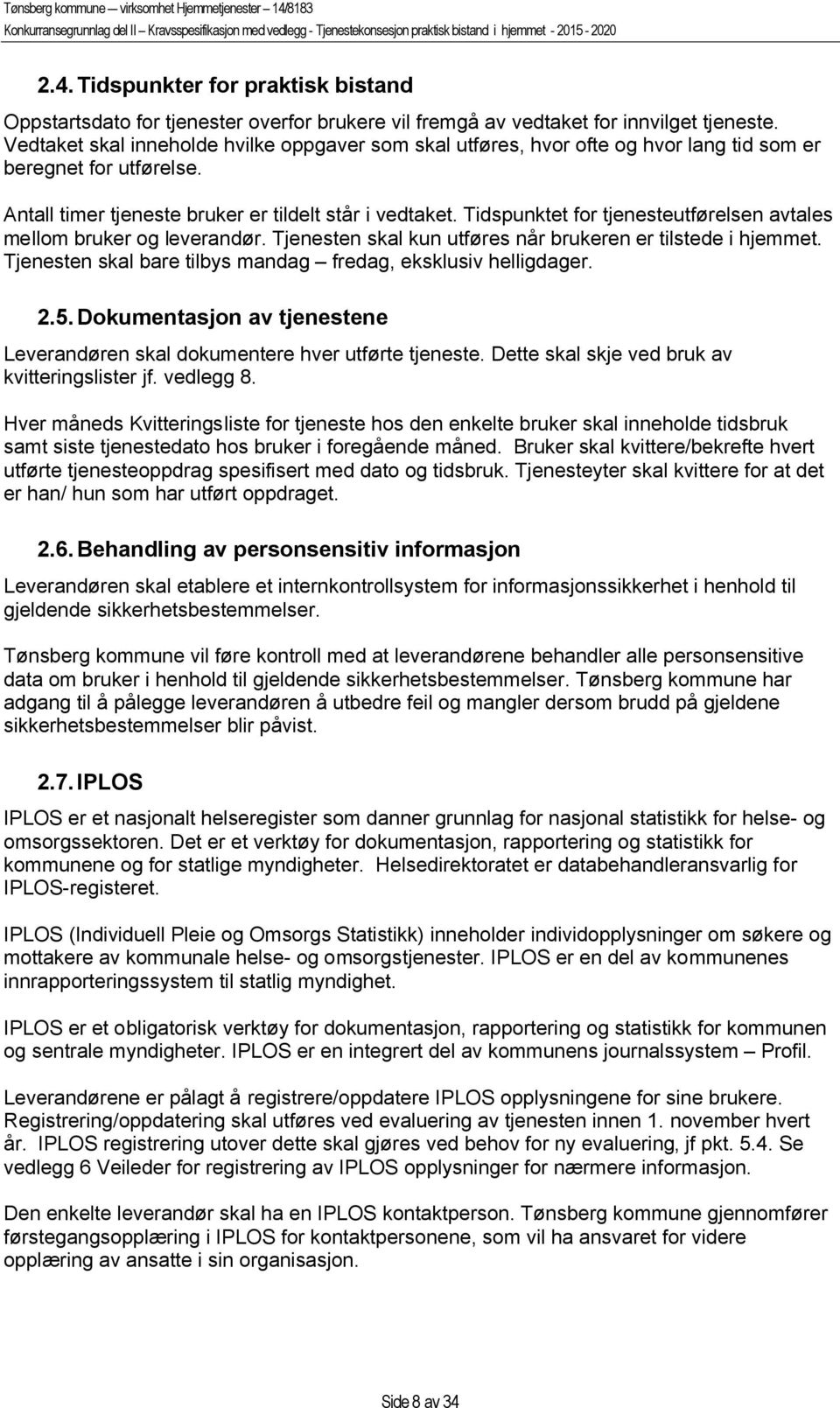 Tidspunktet for tjenesteutførelsen avtales mellom bruker og leverandør. Tjenesten skal kun utføres når brukeren er tilstede i hjemmet. Tjenesten skal bare tilbys mandag fredag, eksklusiv helligdager.