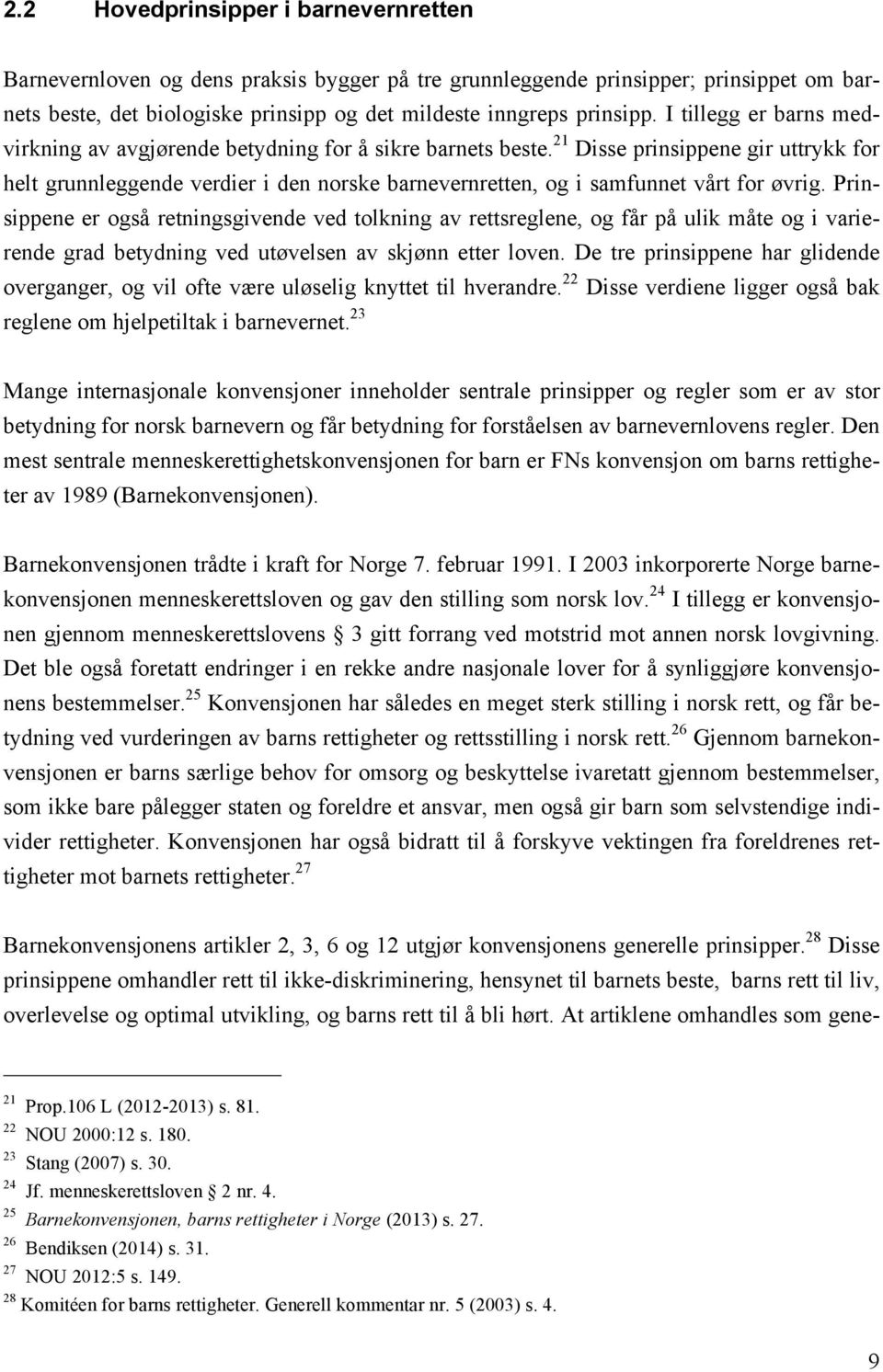 21 Disse prinsippene gir uttrykk for helt grunnleggende verdier i den norske barnevernretten, og i samfunnet vårt for øvrig.