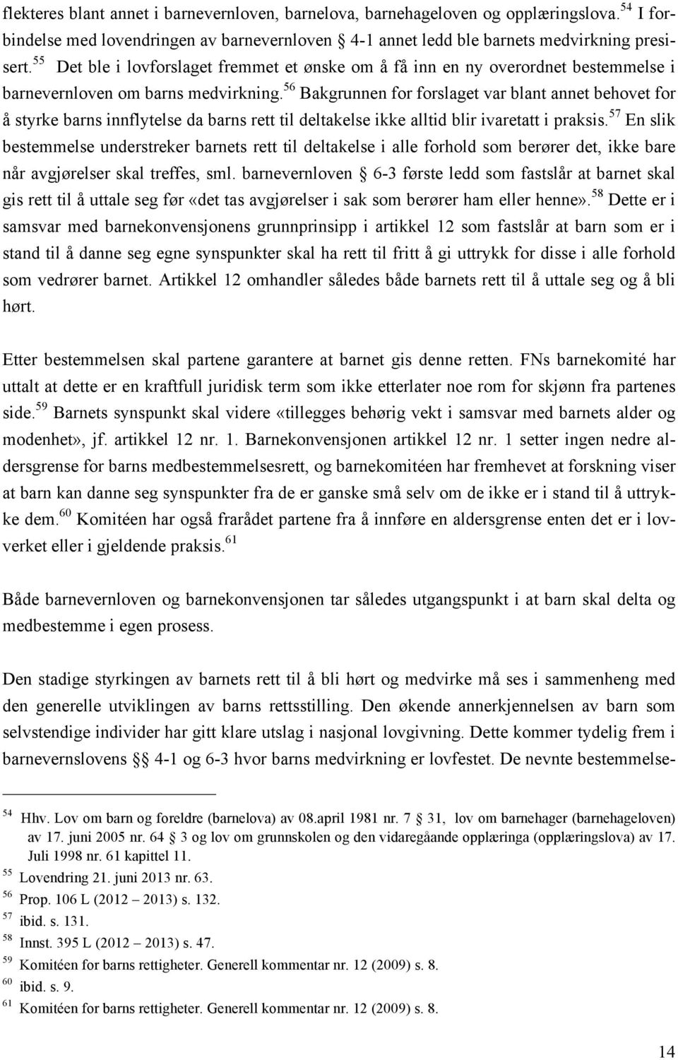 56 Bakgrunnen for forslaget var blant annet behovet for å styrke barns innflytelse da barns rett til deltakelse ikke alltid blir ivaretatt i praksis.