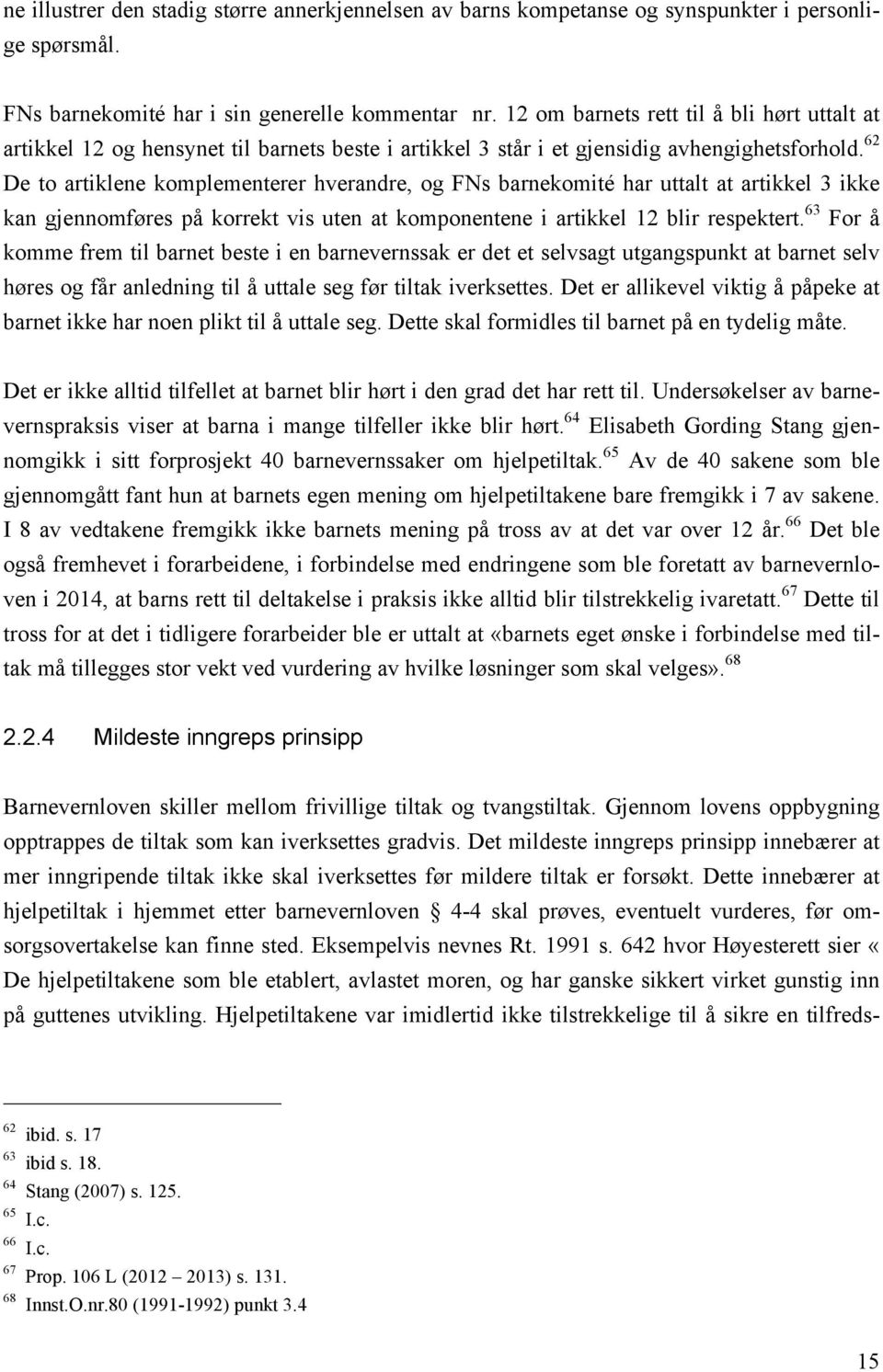 62 De to artiklene komplementerer hverandre, og FNs barnekomité har uttalt at artikkel 3 ikke kan gjennomføres på korrekt vis uten at komponentene i artikkel 12 blir respektert.