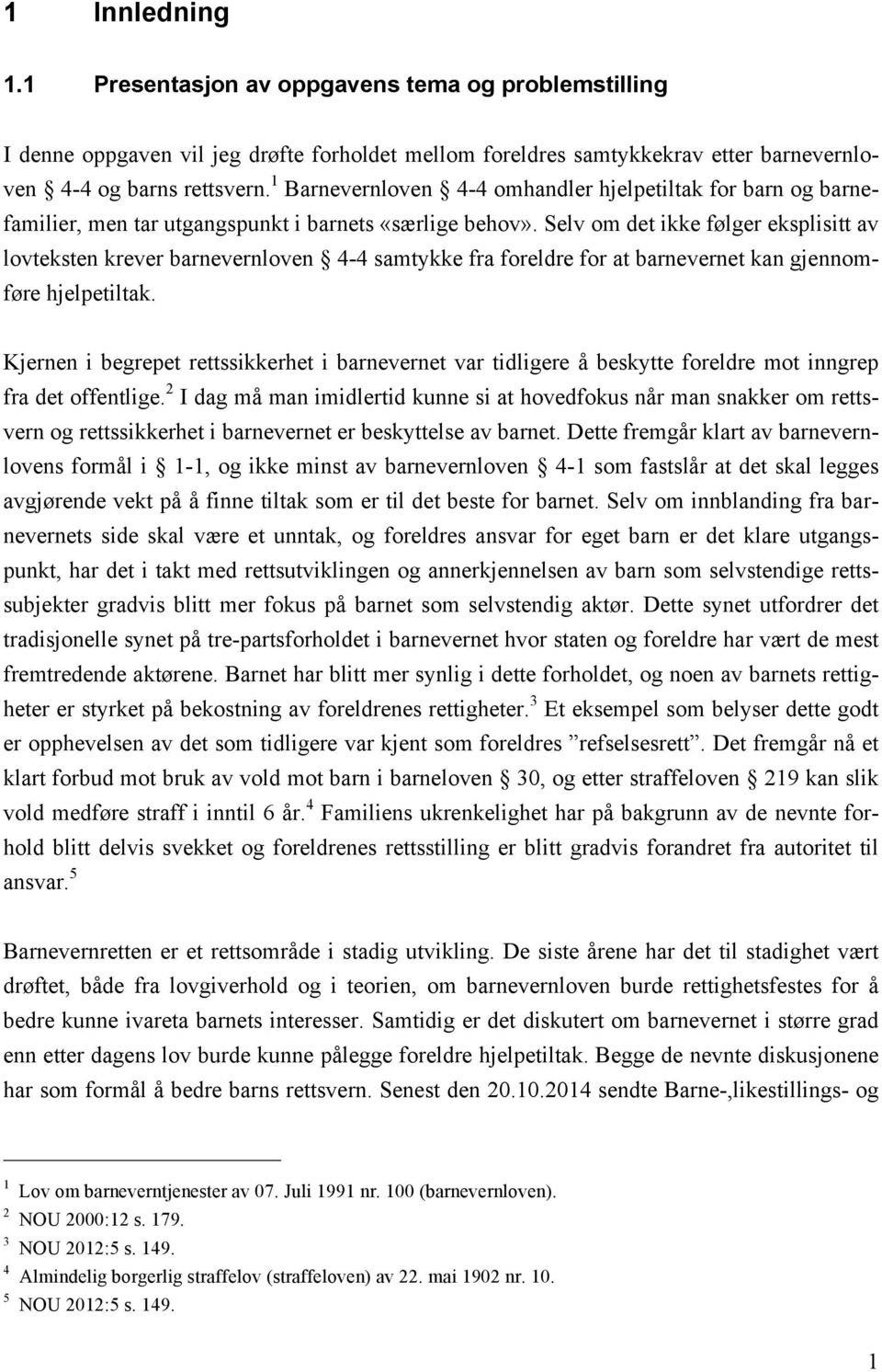 Selv om det ikke følger eksplisitt av lovteksten krever barnevernloven 4-4 samtykke fra foreldre for at barnevernet kan gjennomføre hjelpetiltak.