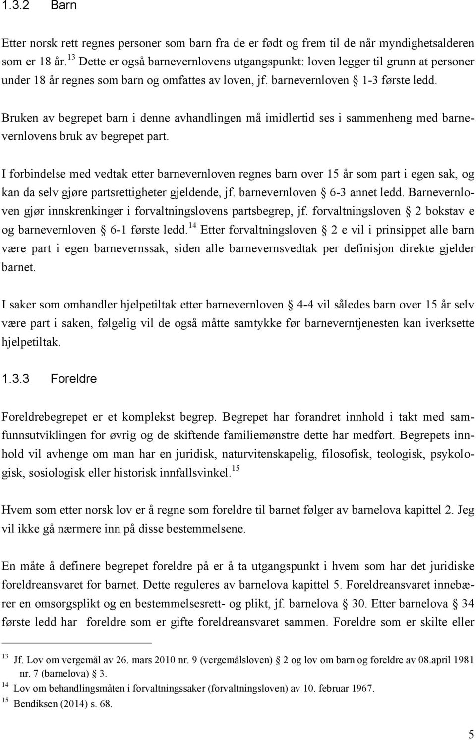 Bruken av begrepet barn i denne avhandlingen må imidlertid ses i sammenheng med barnevernlovens bruk av begrepet part.