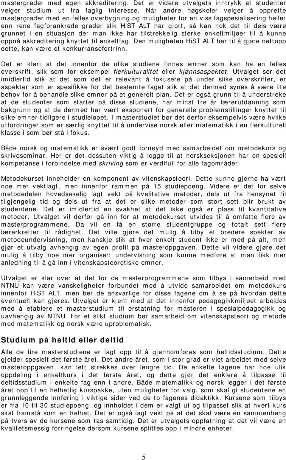 til dels være grunnet i en situasjon der man ikke har tilstrekkelig sterke enkeltmiljøer til å kunne oppnå akkreditering knyttet til enkeltfag.