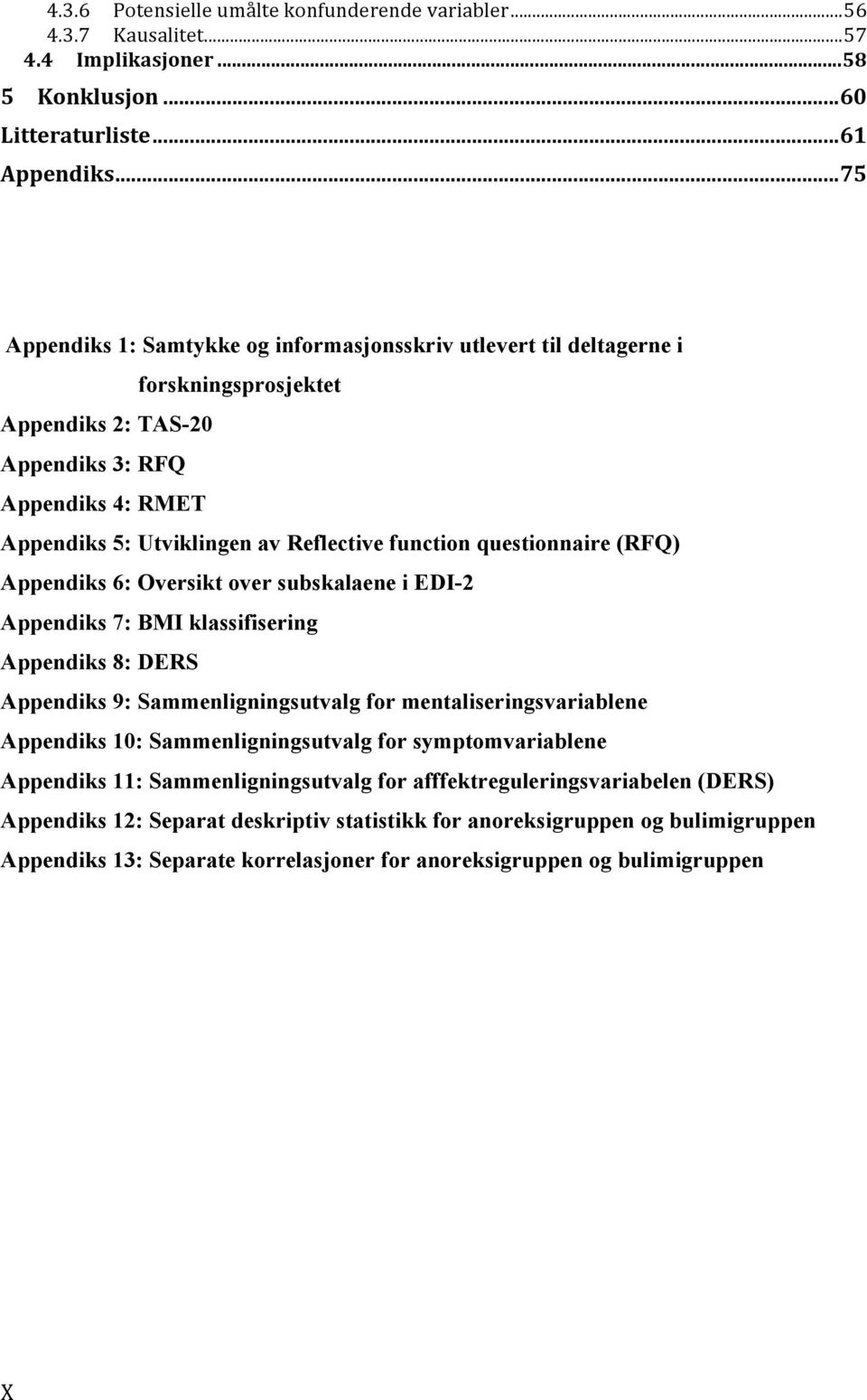 questionnaire (RFQ) Appendiks 6: Oversikt over subskalaene i EDI-2 Appendiks 7: BMI klassifisering Appendiks 8: DERS Appendiks 9: Sammenligningsutvalg for mentaliseringsvariablene Appendiks 10: