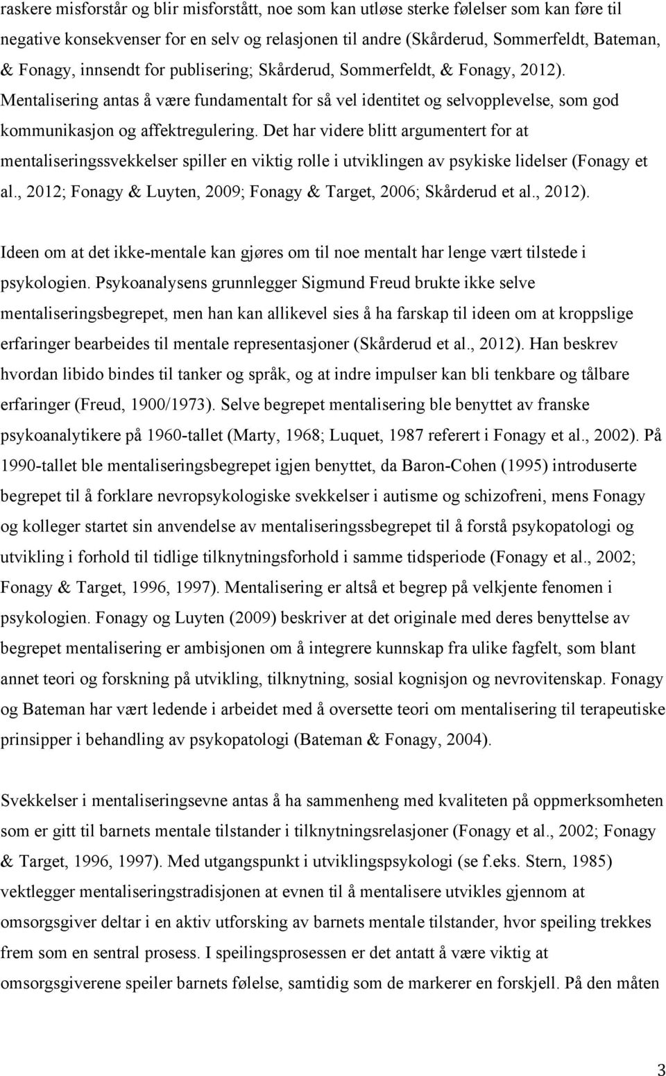 Det har videre blitt argumentert for at mentaliseringssvekkelser spiller en viktig rolle i utviklingen av psykiske lidelser (Fonagy et al.