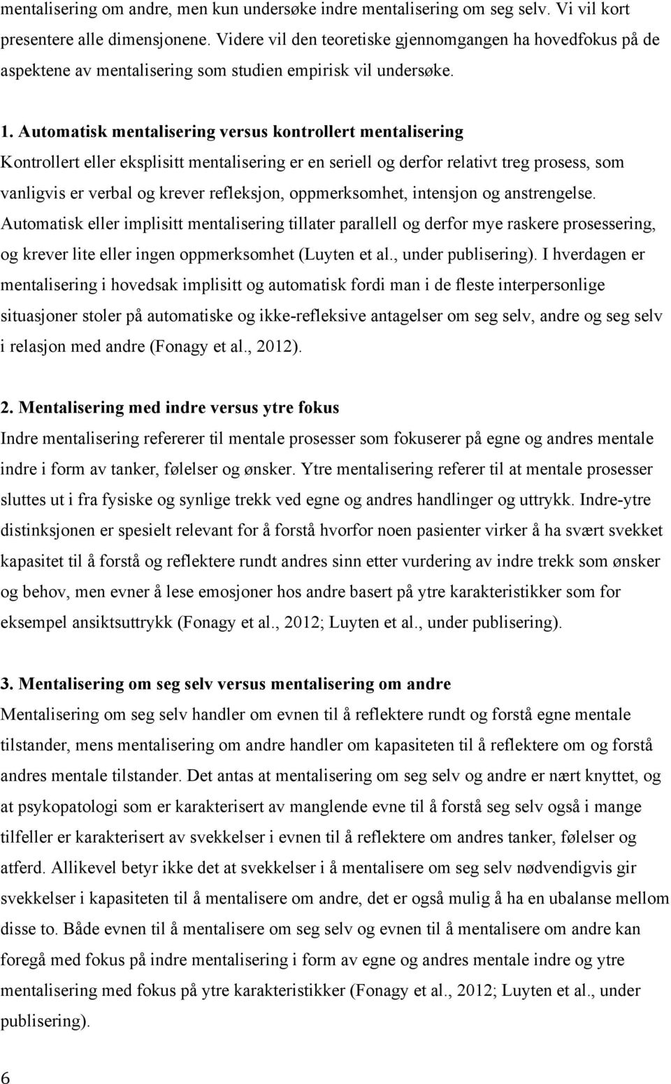 Automatisk mentalisering versus kontrollert mentalisering Kontrollert eller eksplisitt mentalisering er en seriell og derfor relativt treg prosess, som vanligvis er verbal og krever refleksjon,