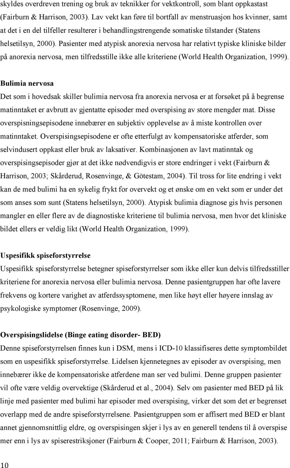 Pasienter med atypisk anorexia nervosa har relativt typiske kliniske bilder på anorexia nervosa, men tilfredsstille ikke alle kriteriene (World Health Organization, 1999).