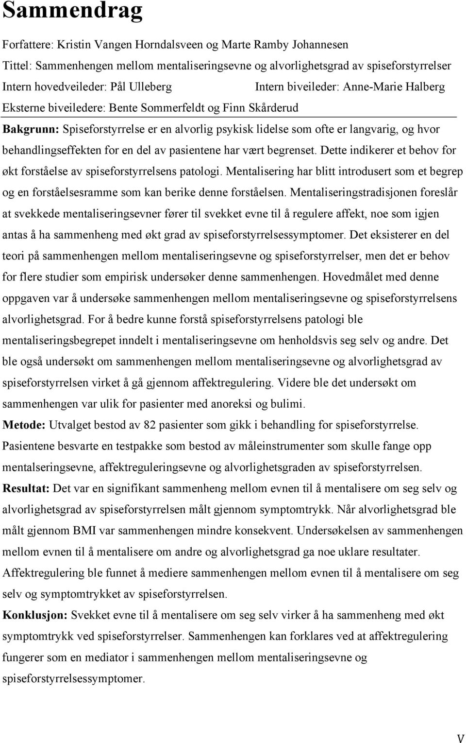 behandlingseffekten for en del av pasientene har vært begrenset. Dette indikerer et behov for økt forståelse av spiseforstyrrelsens patologi.