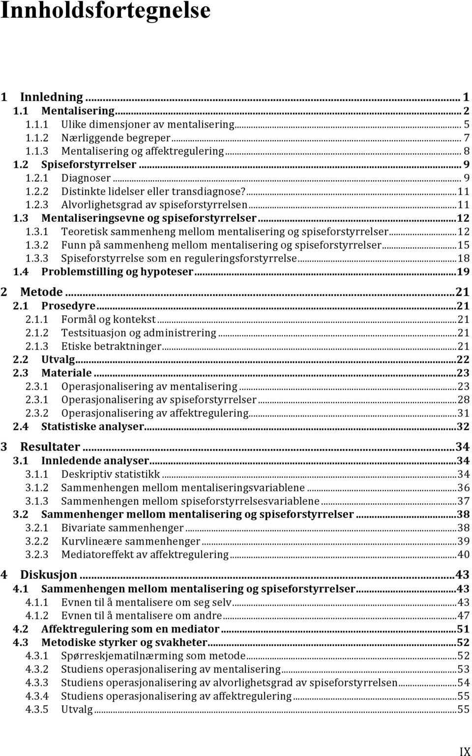 .. 12 1.3.1 Teoretisk sammenheng mellom mentalisering og spiseforstyrrelser... 12 1.3.2 Funn på sammenheng mellom mentalisering og spiseforstyrrelser... 15 1.3.3 Spiseforstyrrelse som en reguleringsforstyrrelse.