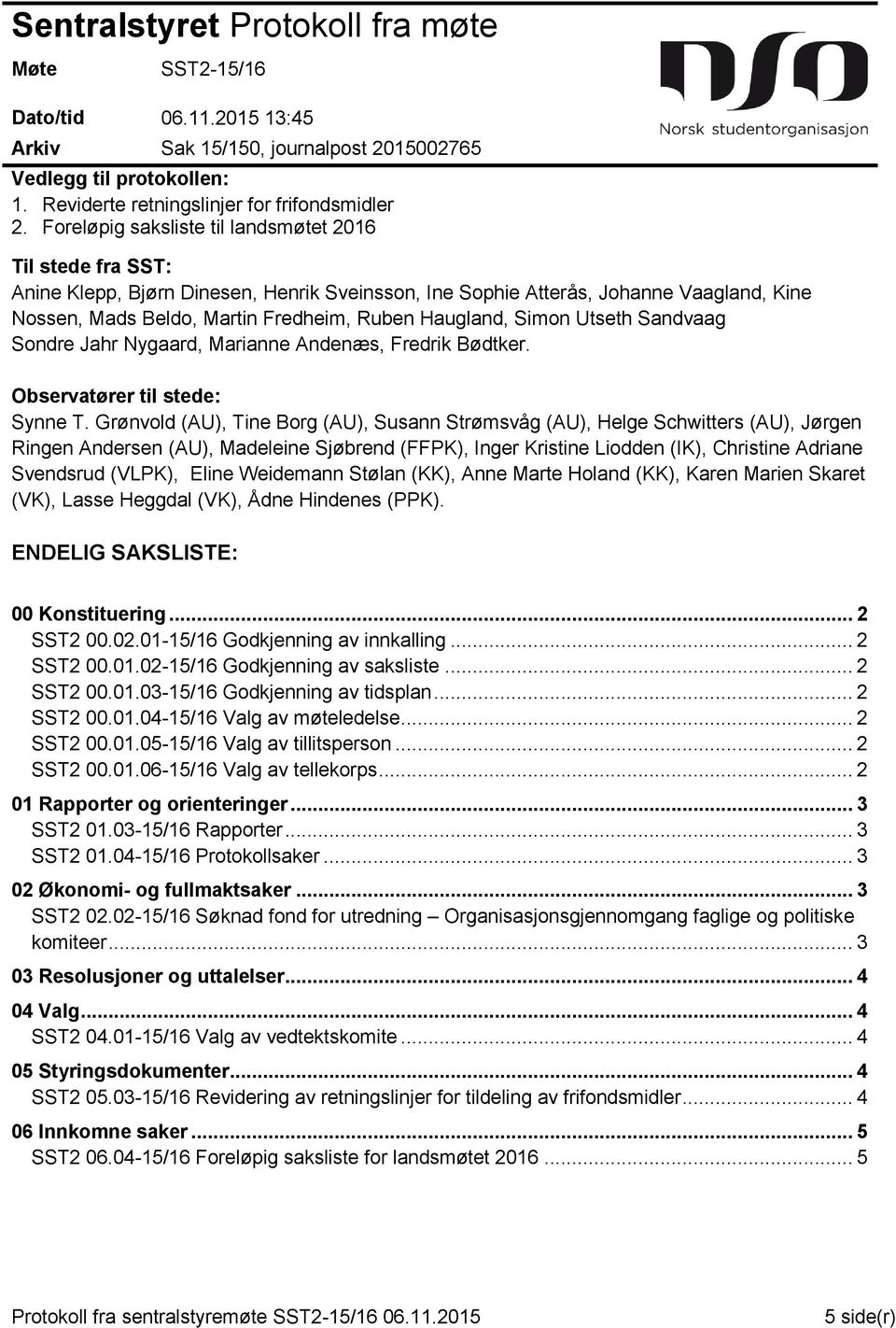 Haugland, Simon Utseth Sandvaag Sondre Jahr Nygaard, Marianne Andenæs, Fredrik Bødtker. Observatører til stede: Synne T.