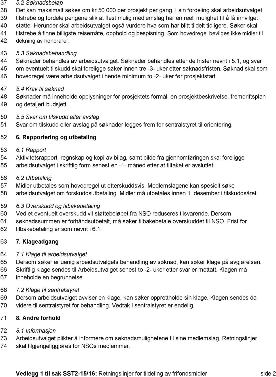 Herunder skal arbeidsutvalget også vurdere hva som har blitt tildelt tidligere. Søker skal tilstrebe å finne billigste reisemåte, opphold og bespisning.