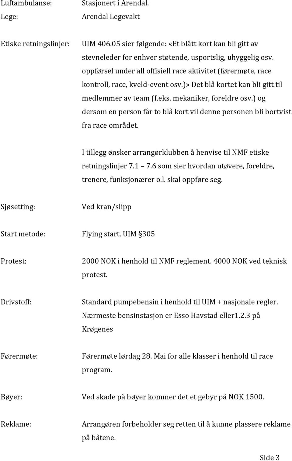 ) og dersom en person får to blå kort vil denne personen bli bortvist fra race området. I tillegg ønsker arrangørklubben å henvise til NMF etiske retningslinjer 7.1 7.