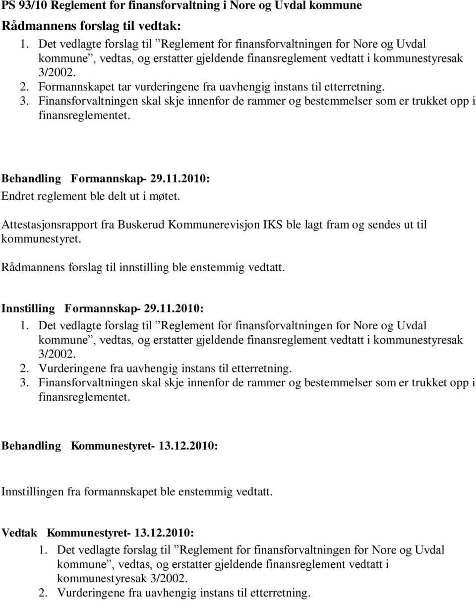 Formannskapet tar vurderingene fra uavhengig instans til etterretning. 3. Finansforvaltningen skal skje innenfor de rammer og bestemmelser som er trukket opp i finansreglementet.