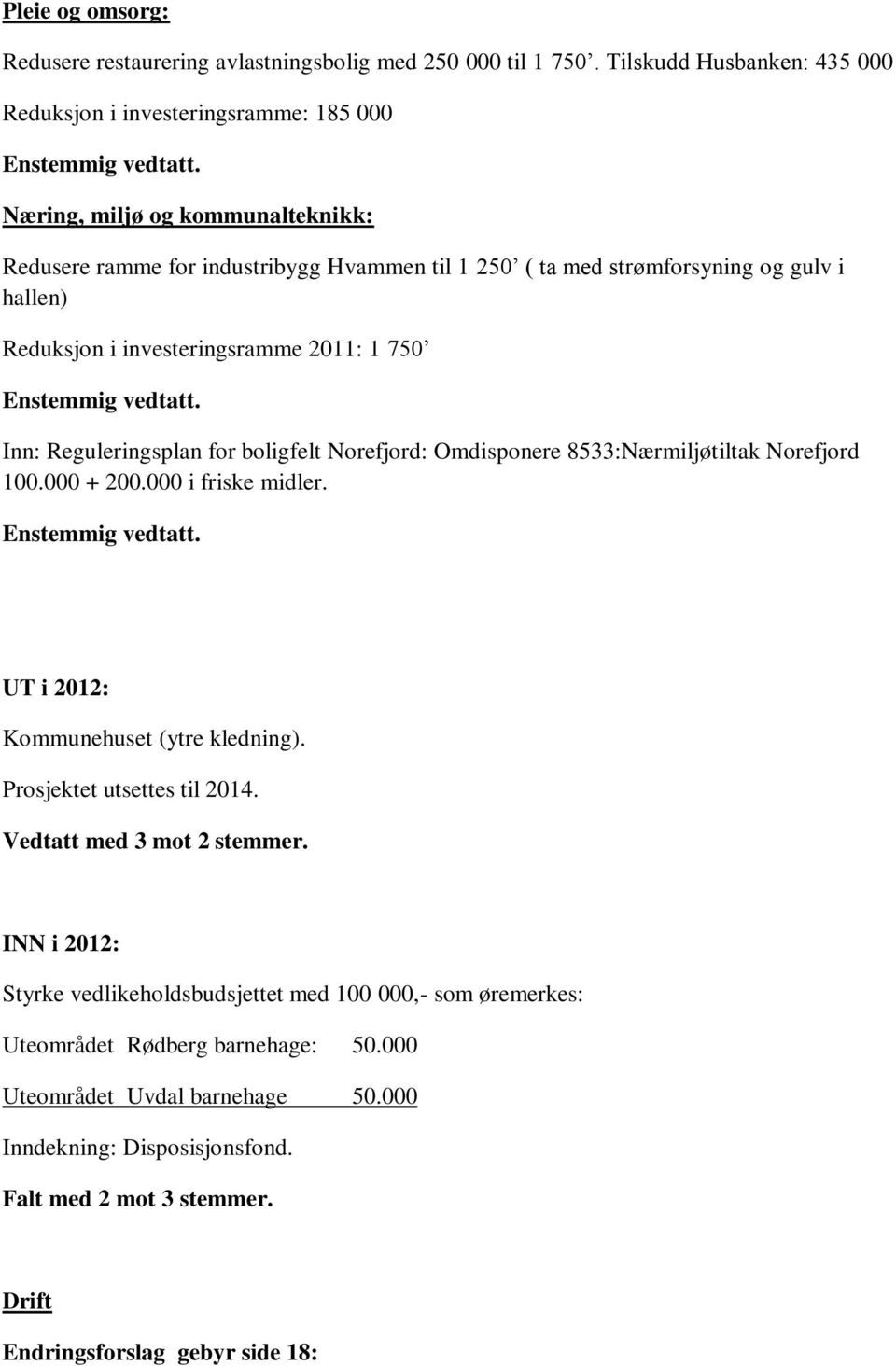 Inn: Reguleringsplan for boligfelt Norefjord: Omdisponere 8533:Nærmiljøtiltak Norefjord 100.000 + 200.000 i friske midler. Enstemmig vedtatt. UT i 2012: Kommunehuset (ytre kledning).