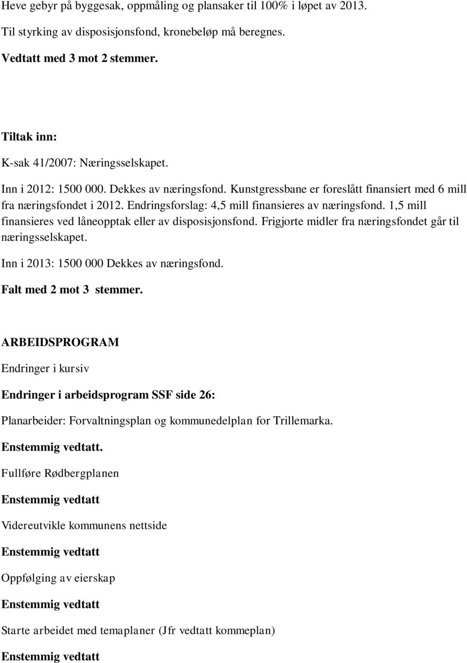 Endringsforslag: 4,5 mill finansieres av næringsfond. 1,5 mill finansieres ved låneopptak eller av disposisjonsfond. Frigjorte midler fra næringsfondet går til næringsselskapet.