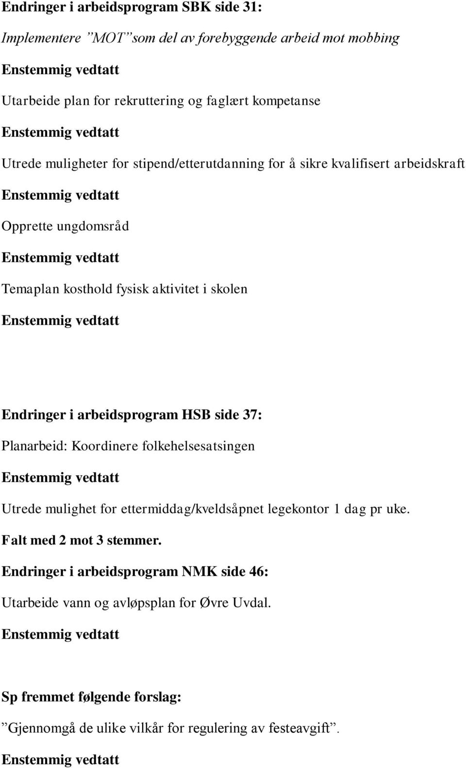 Endringer i arbeidsprogram HSB side 37: Planarbeid: Koordinere folkehelsesatsingen Enstemmig vedtatt Utrede mulighet for ettermiddag/kveldsåpnet legekontor 1 dag pr uke. Falt med 2 mot 3 stemmer.