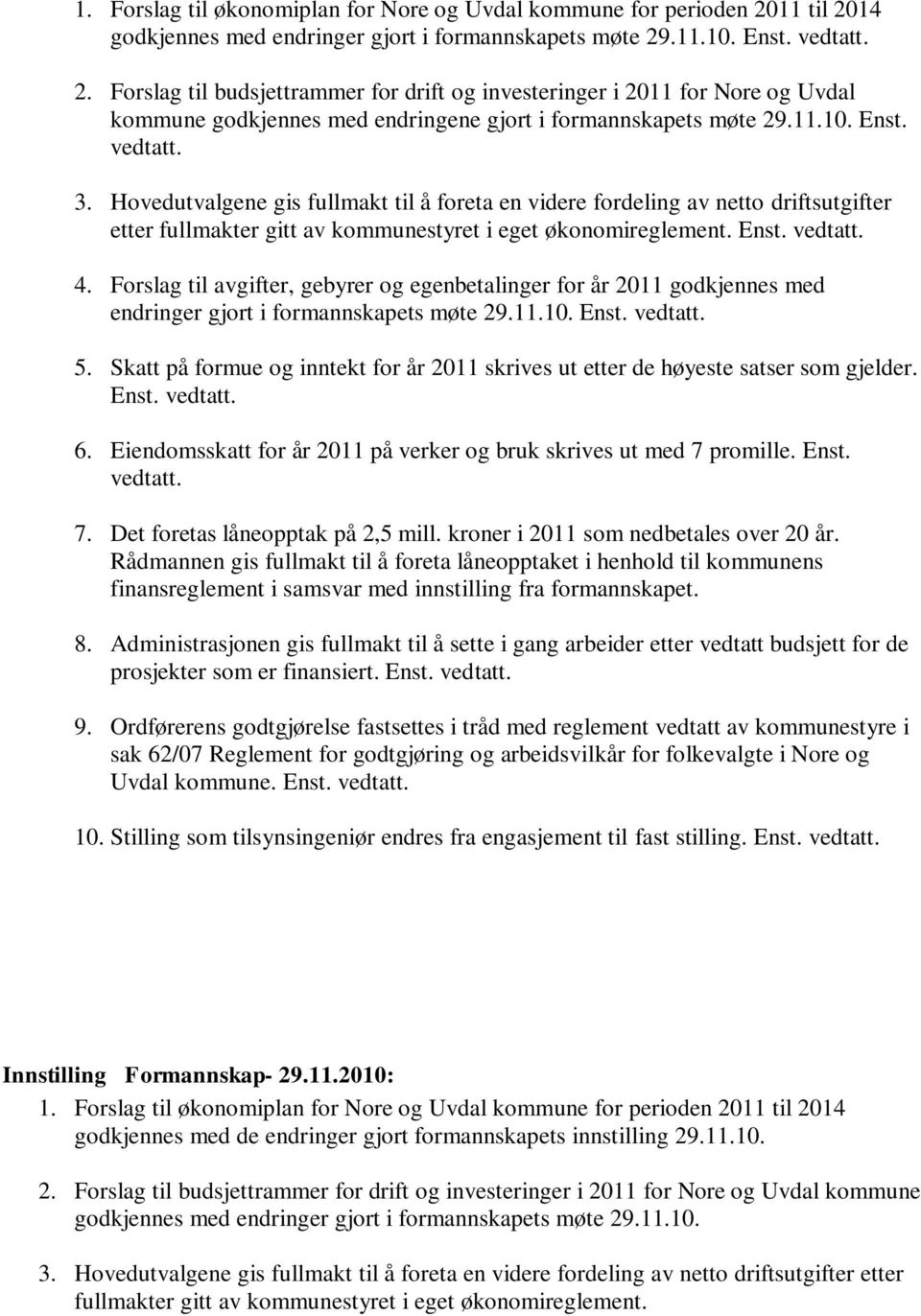 11.10. Enst. vedtatt. 3. Hovedutvalgene gis fullmakt til å foreta en videre fordeling av netto driftsutgifter etter fullmakter gitt av kommunestyret i eget økonomireglement. Enst. vedtatt. 4.