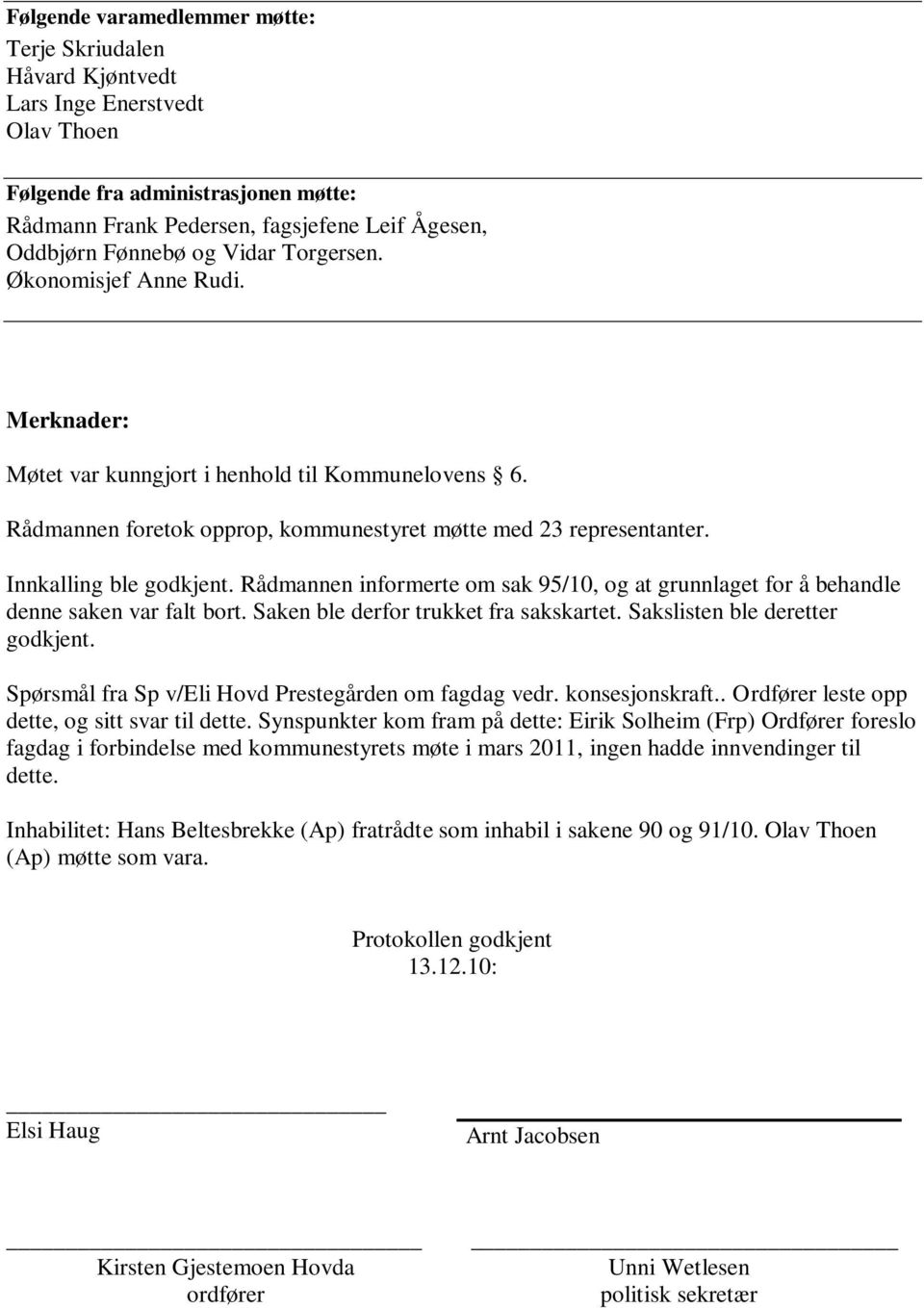 Rådmannen informerte om sak 95/10, og at grunnlaget for å behandle denne saken var falt bort. Saken ble derfor trukket fra sakskartet. Sakslisten ble deretter godkjent.