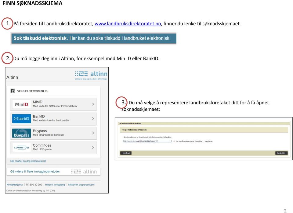 Du må logge deg inn i Altinn, for eksempel med Min ID eller BankID. 3.