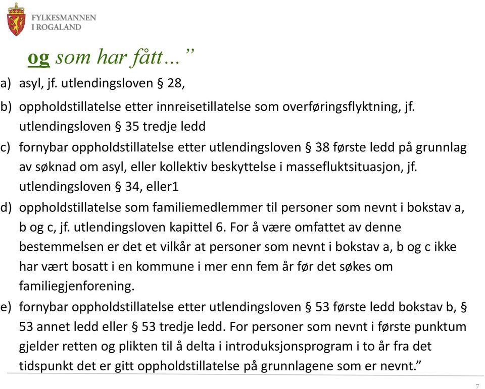 utlendingsloven 34, eller1 d) oppholdstillatelse som familiemedlemmer til personer som nevnt i bokstav a, b og c, jf. utlendingsloven kapittel 6.