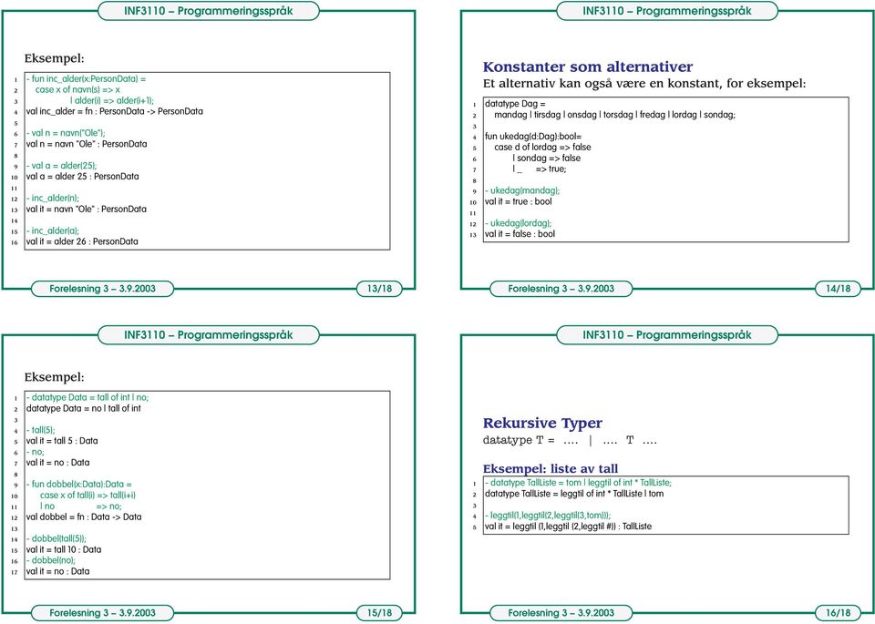 alternativ kan også være en konstant, for eksempel: 1 datatype Dag = 2 mandag tirsdag onsdag torsdag fredag lordag sondag; 4 fun ukedag(d:dag):bool= 5 case d of lordag => false 6 sondag => false 7 _