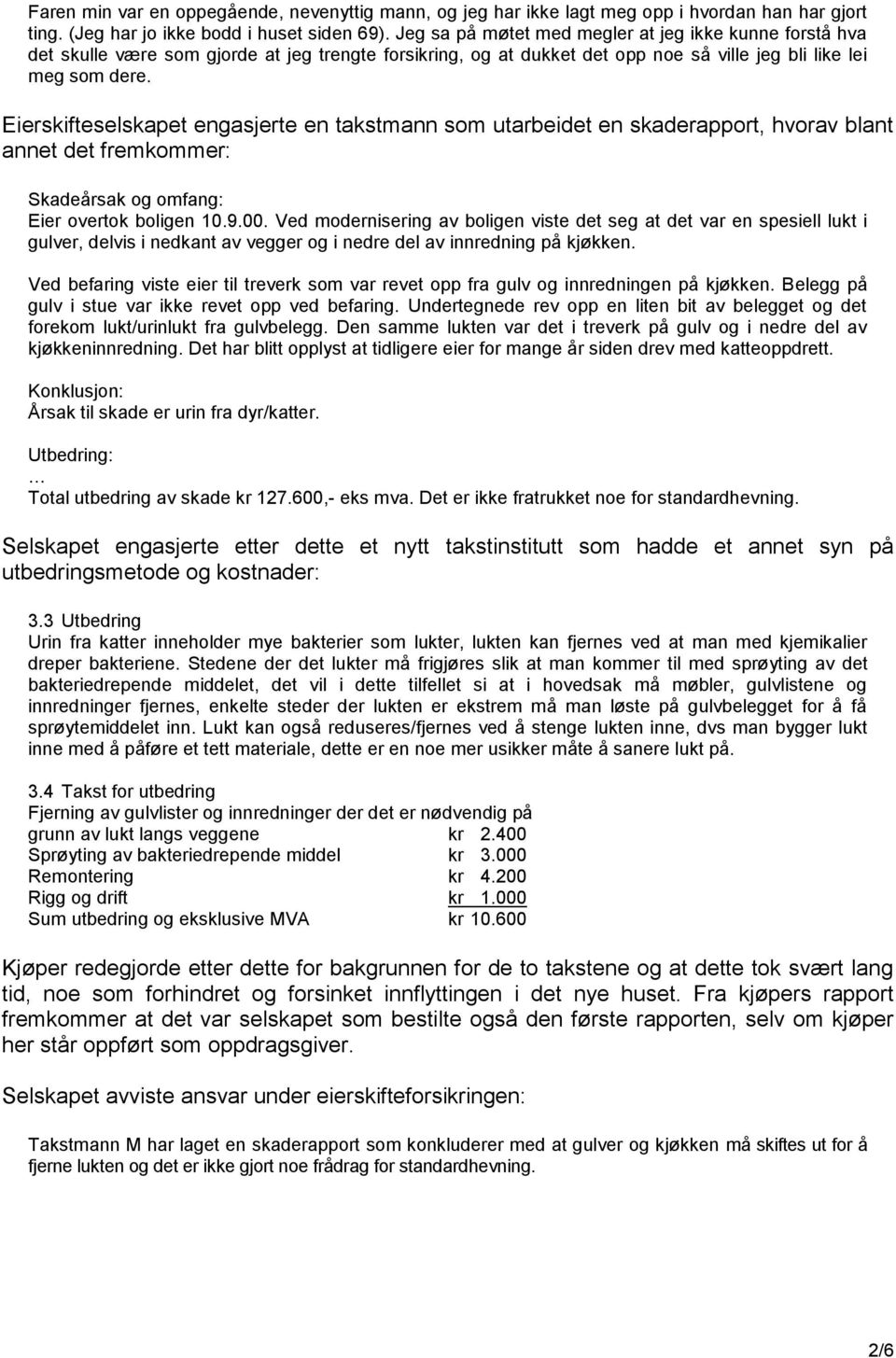 Eierskifteselskapet engasjerte en takstmann som utarbeidet en skaderapport, hvorav blant annet det fremkommer: Skadeårsak og omfang: Eier overtok boligen 10.9.00.