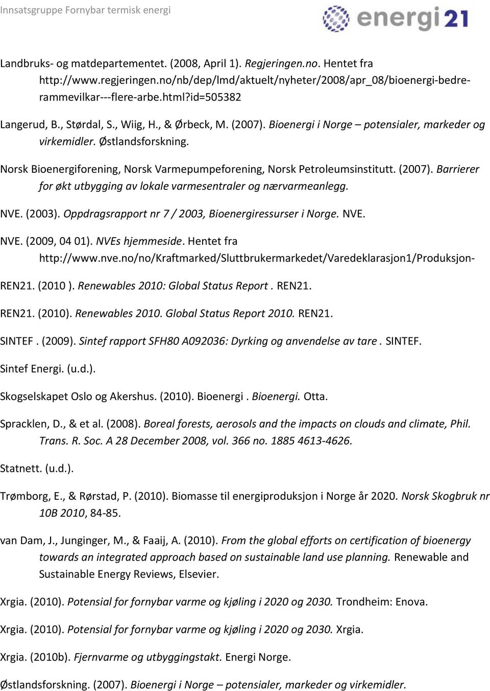 Norsk Bioenergiforening, Norsk Varmepumpeforening, Norsk Petroleumsinstitutt. (2007). Barrierer for økt utbygging av lokale varmesentraler og nærvarmeanlegg. NVE. (2003).