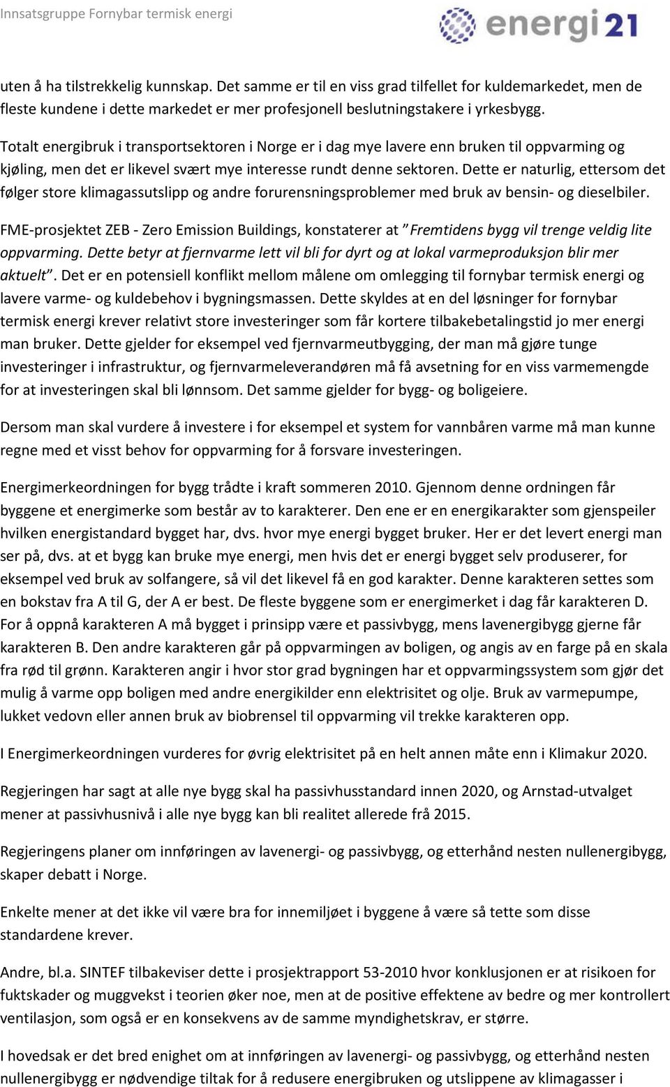 Dette er naturlig, ettersom det følger store klimagassutslipp og andre forurensningsproblemer med bruk av bensin- og dieselbiler.