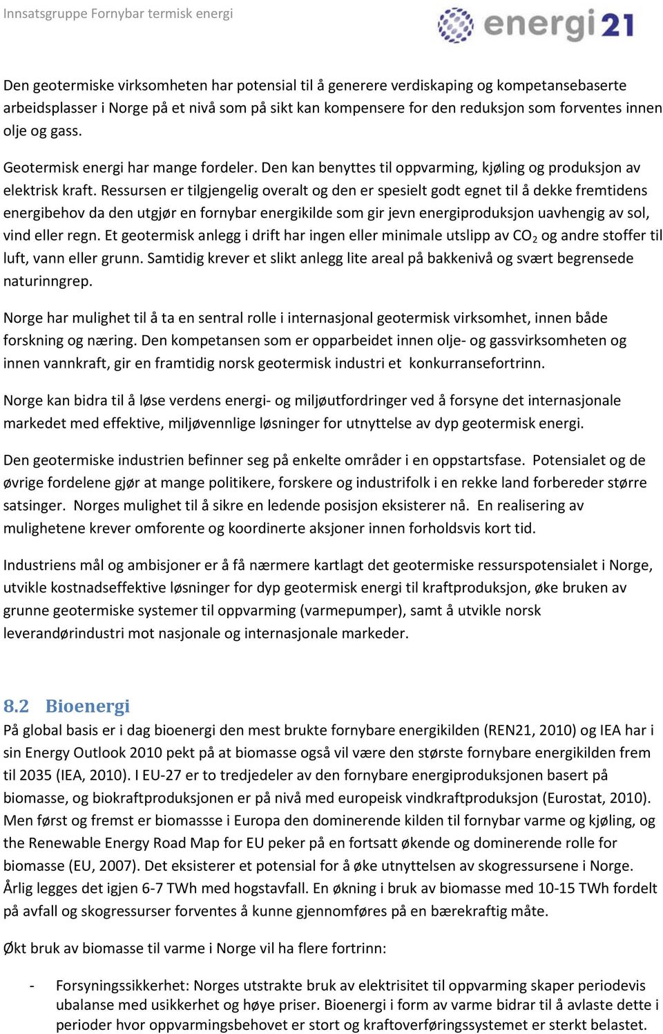 Ressursen er tilgjengelig overalt og den er spesielt godt egnet til å dekke fremtidens energibehov da den utgjør en fornybar energikilde som gir jevn energiproduksjon uavhengig av sol, vind eller