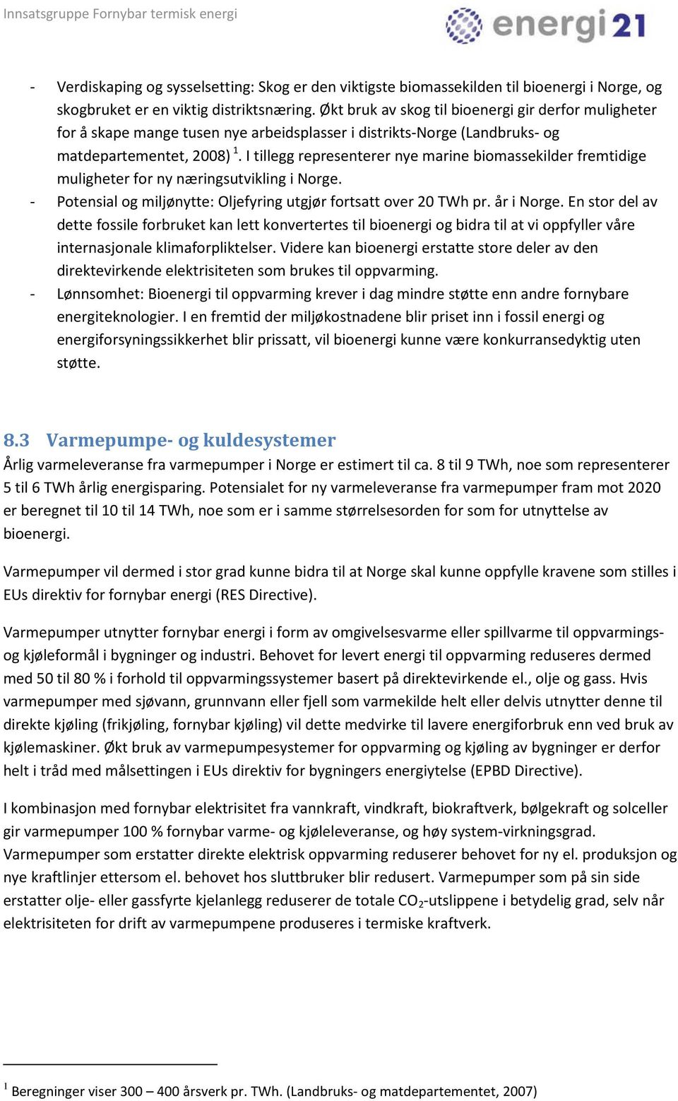 I tillegg representerer nye marine biomassekilder fremtidige muligheter for ny næringsutvikling i Norge. - Potensial og miljønytte: Oljefyring utgjør fortsatt over 20 TWh pr. år i Norge.