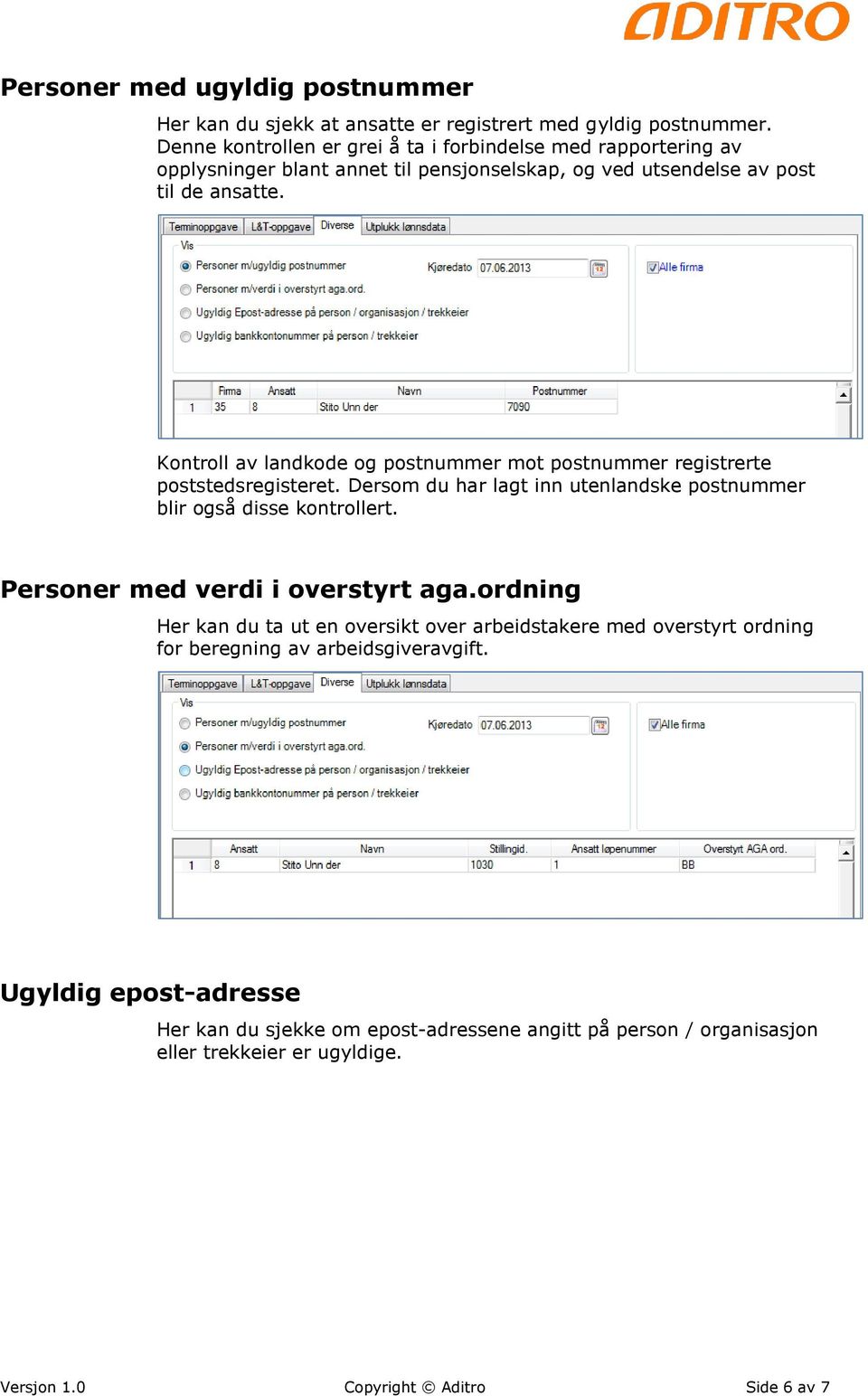 Kontroll av landkode og postnummer mot postnummer registrerte poststedsregisteret. Dersom du har lagt inn utenlandske postnummer blir også disse kontrollert.