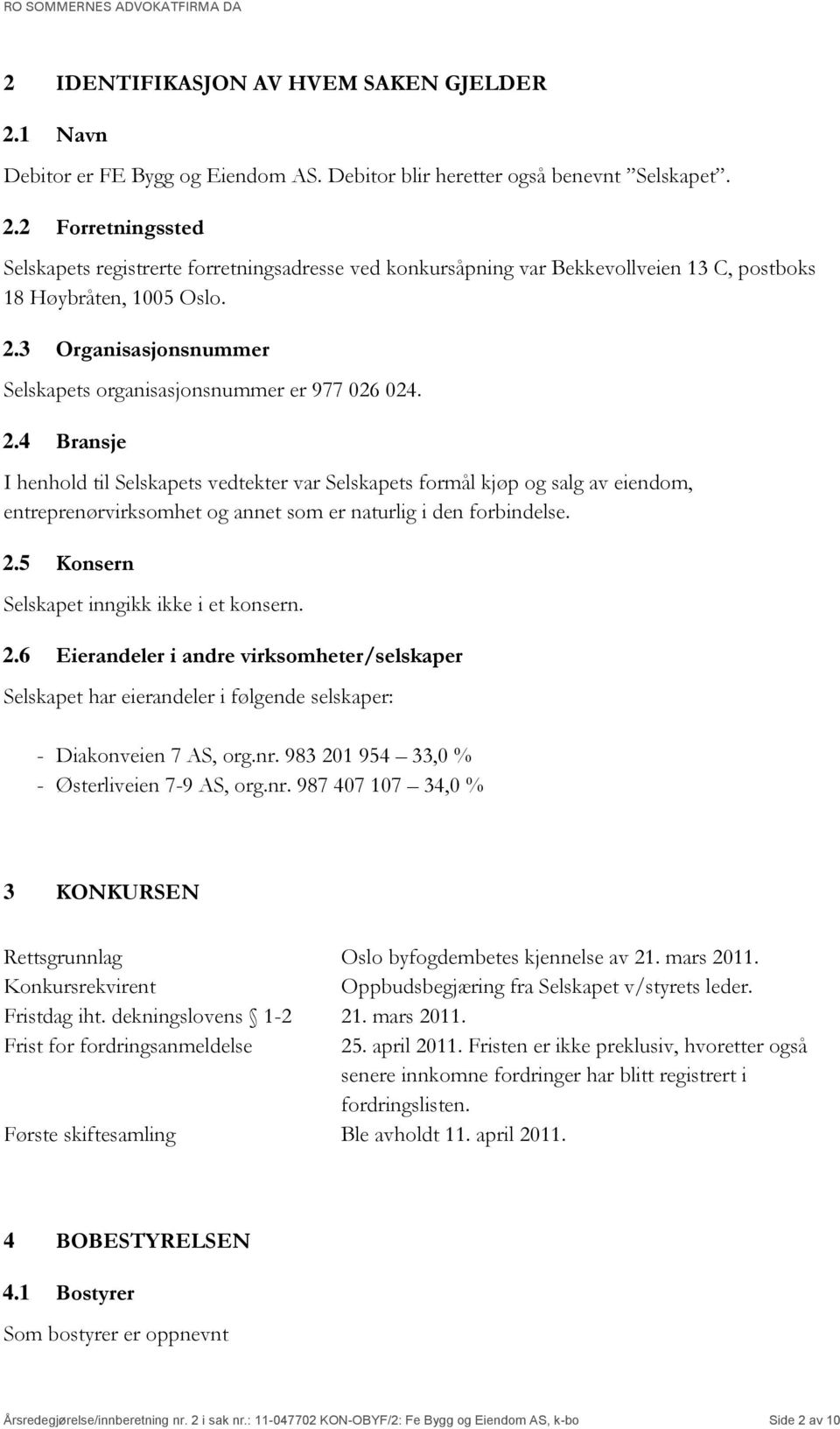 4 Bransje I henhold til Selskapets vedtekter var Selskapets formål kjøp og salg av eiendom, entreprenørvirksomhet og annet som er naturlig i den forbindelse. 2.