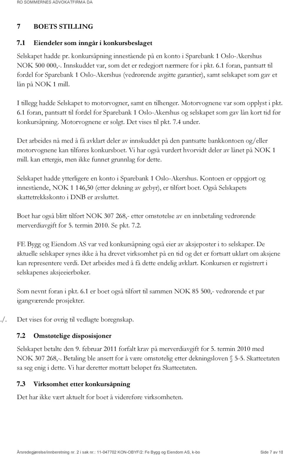 I tillegg hadde Selskapet to motorvogner, samt en tilhenger. Motorvognene var som opplyst i pkt. 6.