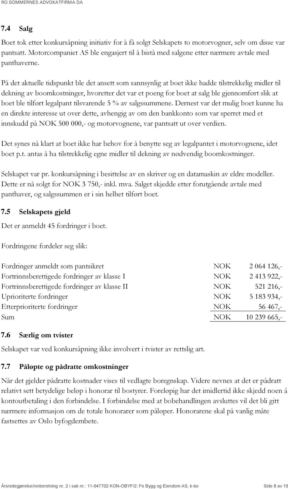 På det aktuelle tidspunkt ble det ansett som sannsynlig at boet ikke hadde tilstrekkelig midler til dekning av boomkostninger, hvoretter det var et poeng for boet at salg ble gjennomført slik at boet