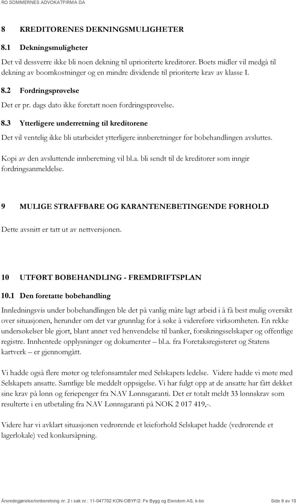 2 Fordringsprøvelse Det er pr. dags dato ikke foretatt noen fordringsprøvelse. 8.