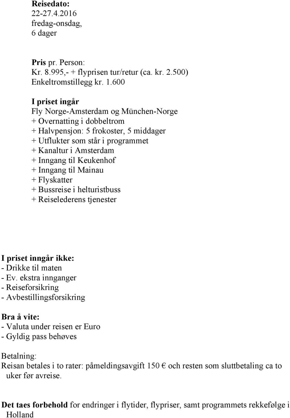 Keukenhof + Inngang til Mainau + Flyskatter + Bussreise i helturistbuss + Reiselederens tjenester I priset inngår ikke: - Drikke til maten - Ev.