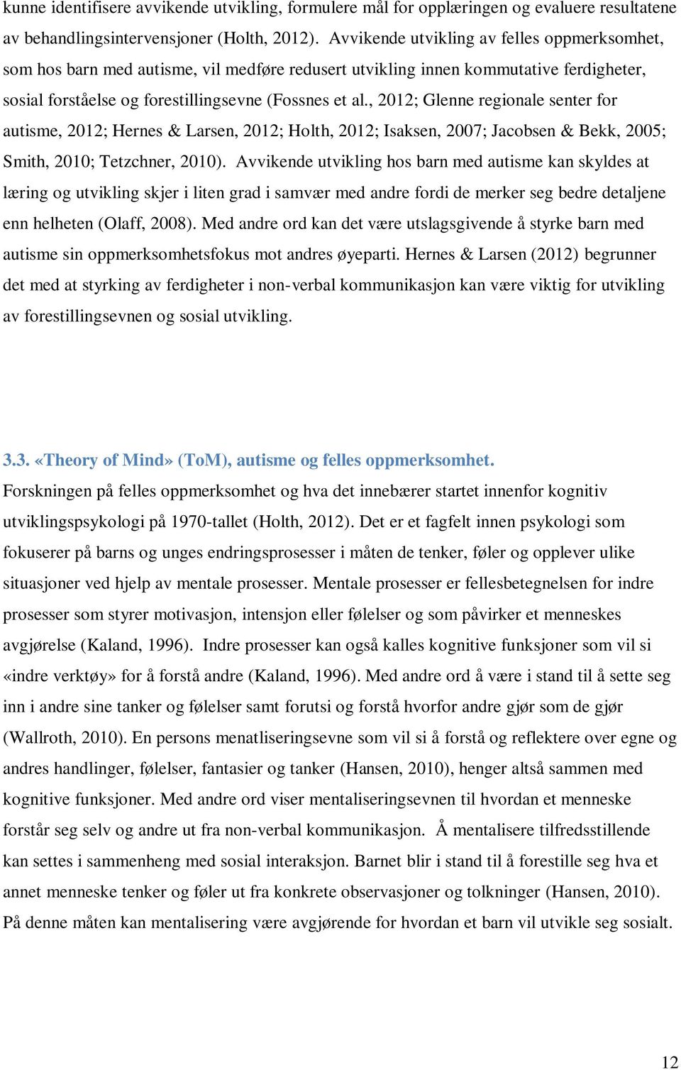 , 2012; Glenne regionale senter for autisme, 2012; Hernes & Larsen, 2012; Holth, 2012; Isaksen, 2007; Jacobsen & Bekk, 2005; Smith, 2010; Tetzchner, 2010).