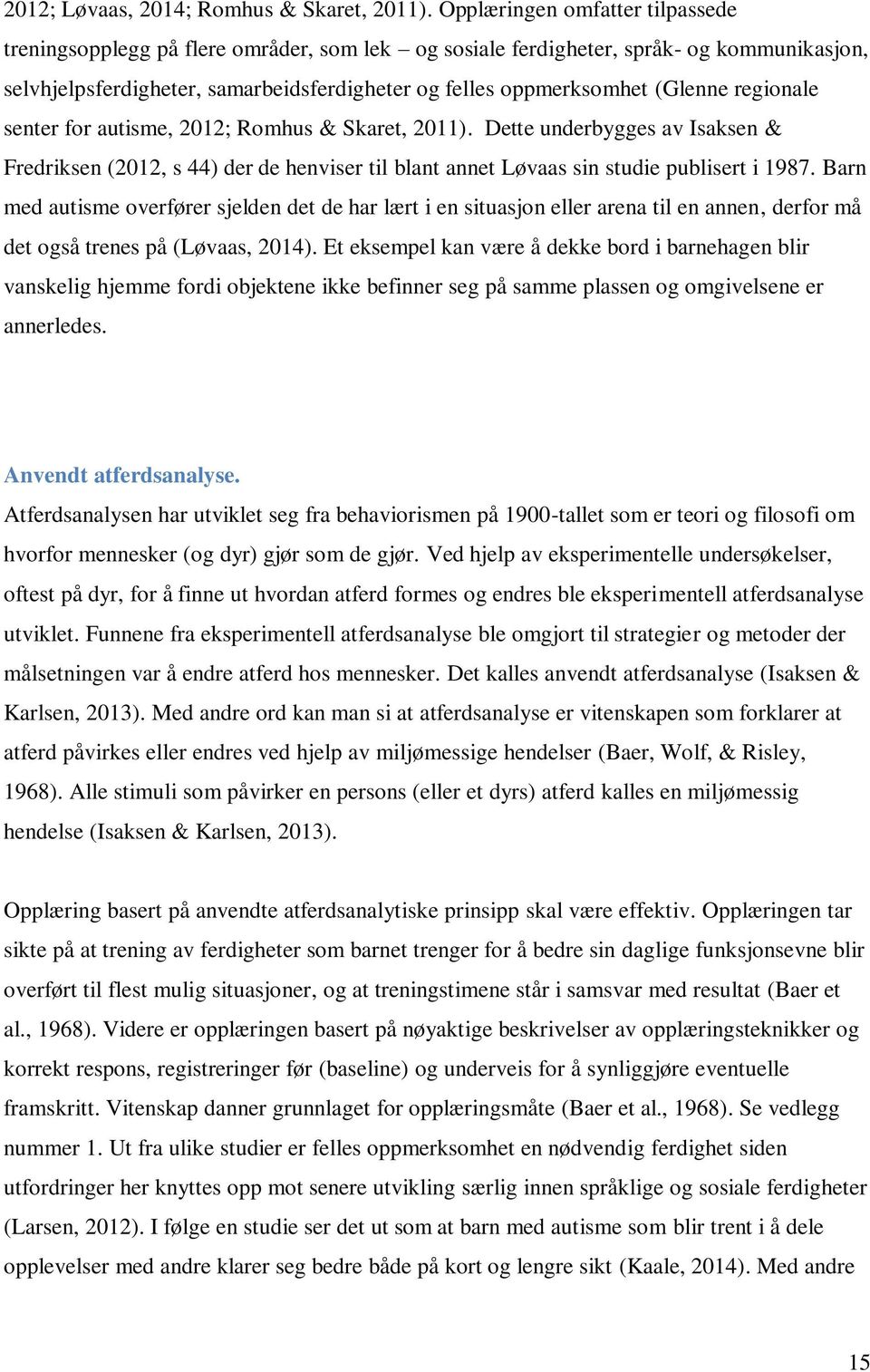 regionale senter for autisme, 2012; Romhus & Skaret, 2011). Dette underbygges av Isaksen & Fredriksen (2012, s 44) der de henviser til blant annet Løvaas sin studie publisert i 1987.