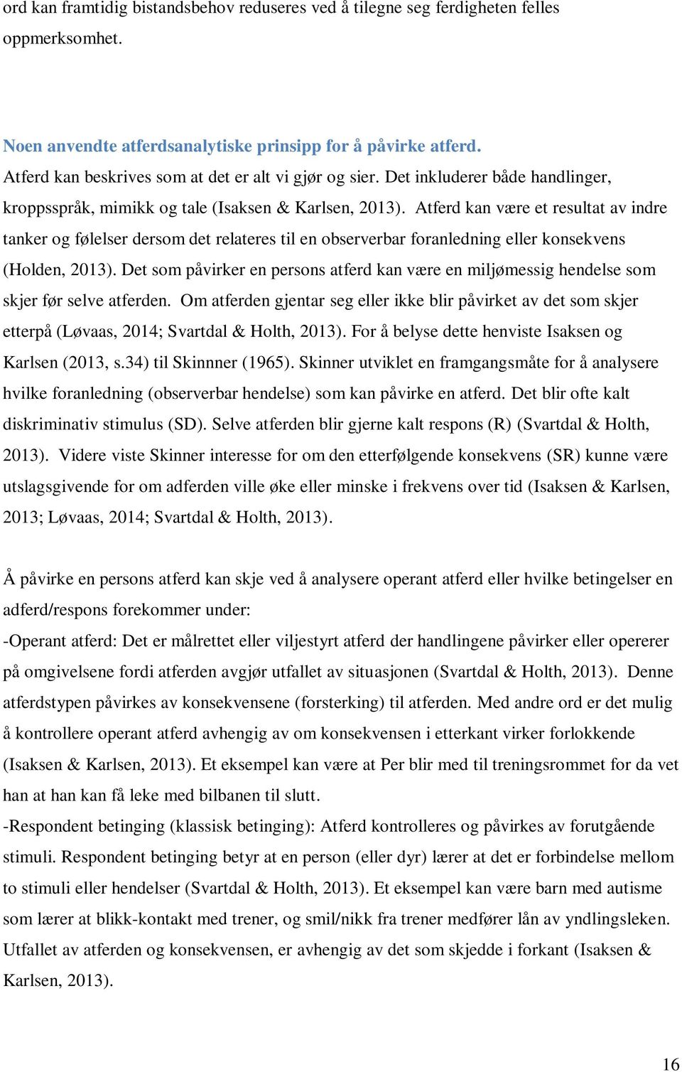 Atferd kan være et resultat av indre tanker og følelser dersom det relateres til en observerbar foranledning eller konsekvens (Holden, 2013).