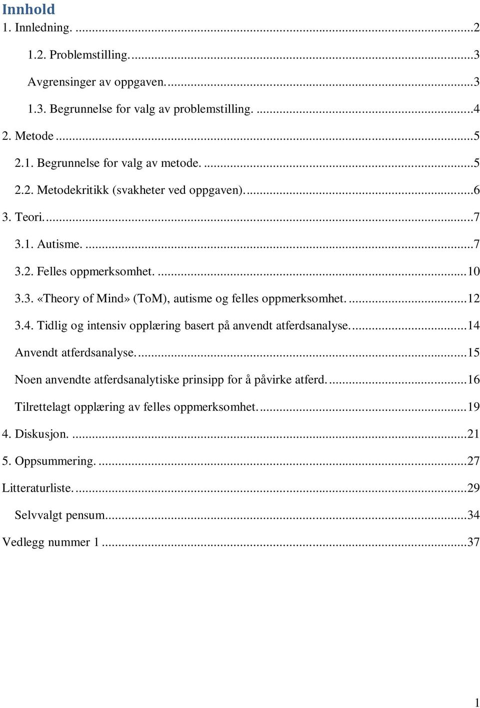 ... 12 3.4. Tidlig og intensiv opplæring basert på anvendt atferdsanalyse... 14 Anvendt atferdsanalyse.... 15 Noen anvendte atferdsanalytiske prinsipp for å påvirke atferd.