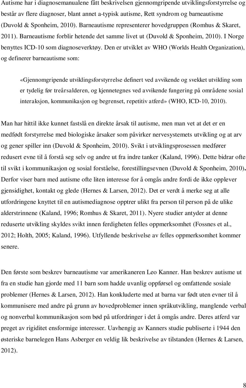 Den er utviklet av WHO (Worlds Health Organization), og definerer barneautisme som: «Gjennomgripende utviklingsforstyrrelse definert ved avvikende og svekket utvikling som er tydelig før